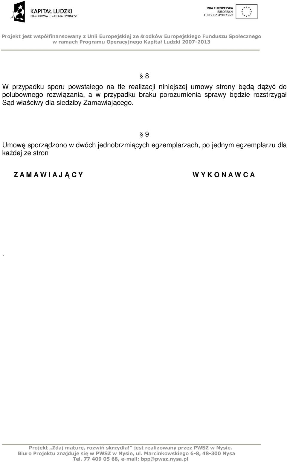 porozumienia sprawy będzie rozstrzygał Sąd właściwy dla siedziby Zamawiającego.