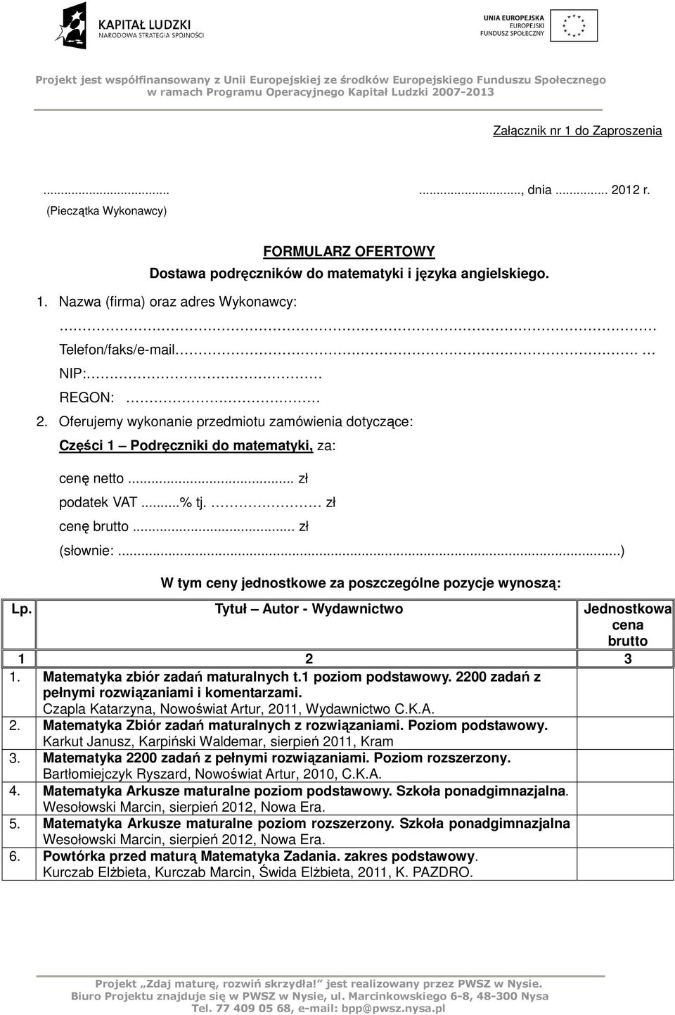 Oferujemy wykonanie przedmiotu zamówienia dotyczące: Części Podręczniki do matematyki, za: cenę netto... zł podatek VAT...% tj. zł cenę brutto... zł (słownie:.