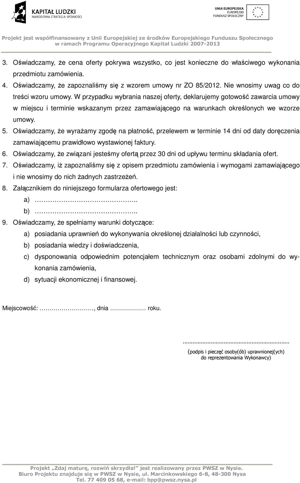 W przypadku wybrania naszej oferty, deklarujemy gotowość zawarcia umowy w miejscu i terminie wskazanym przez zamawiającego na warunkach określonych we wzorze umowy. 5.