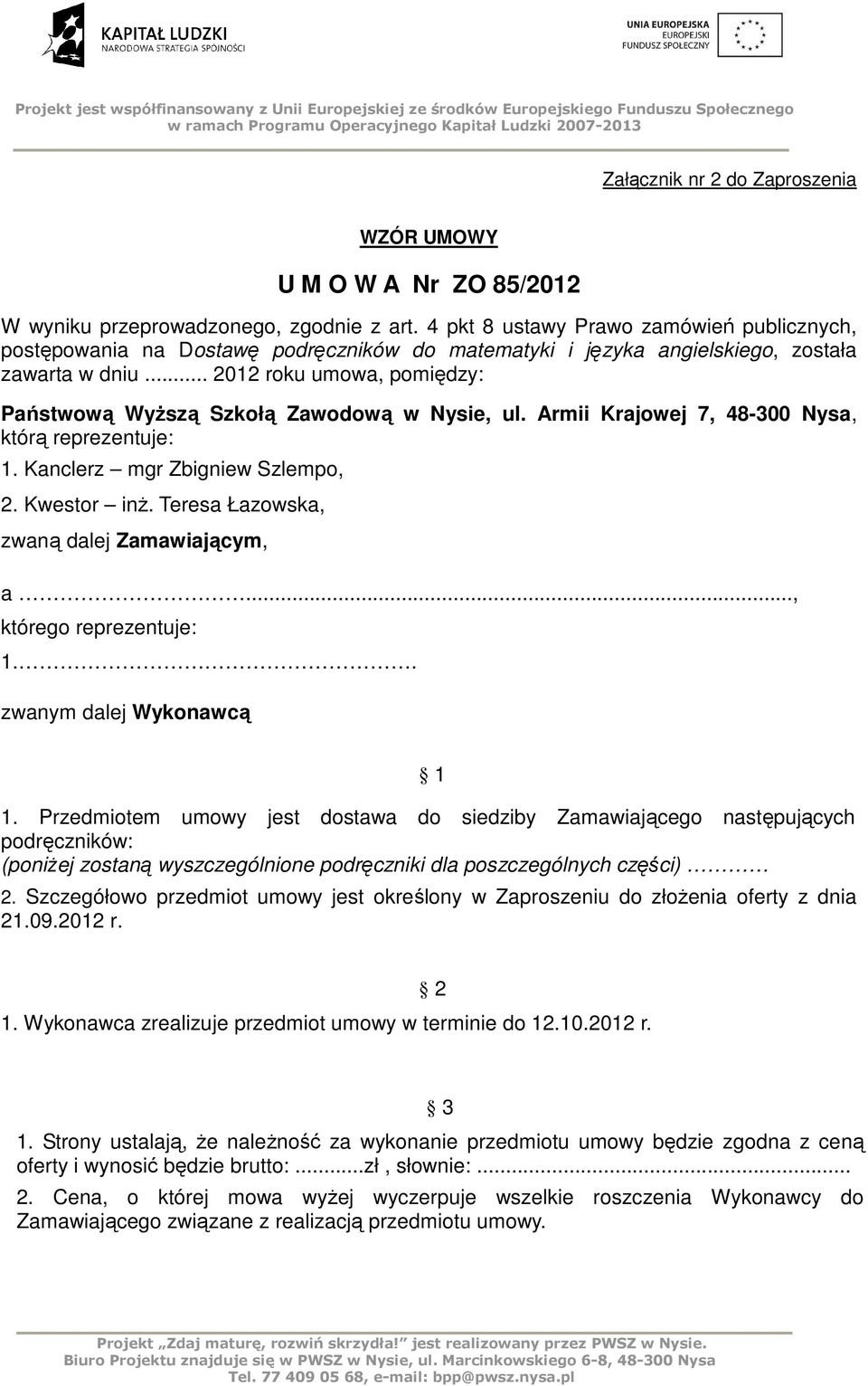 .. 202 roku umowa, pomiędzy: Państwową WyŜszą Szkołą Zawodową w Nysie, ul. Armii Krajowej 7, 48-300 Nysa, którą reprezentuje:. Kanclerz mgr Zbigniew Szlempo, 2. Kwestor inŝ.