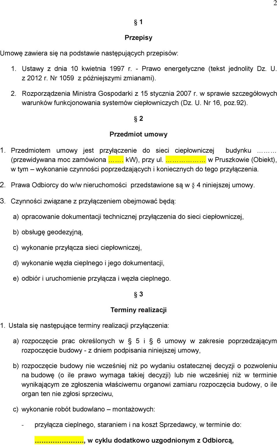 2 Przedmiot umowy 1. Przedmiotem umowy jest przyłączenie do sieci ciepłowniczej budynku (przewidywana moc zamówiona. kw), przy ul.