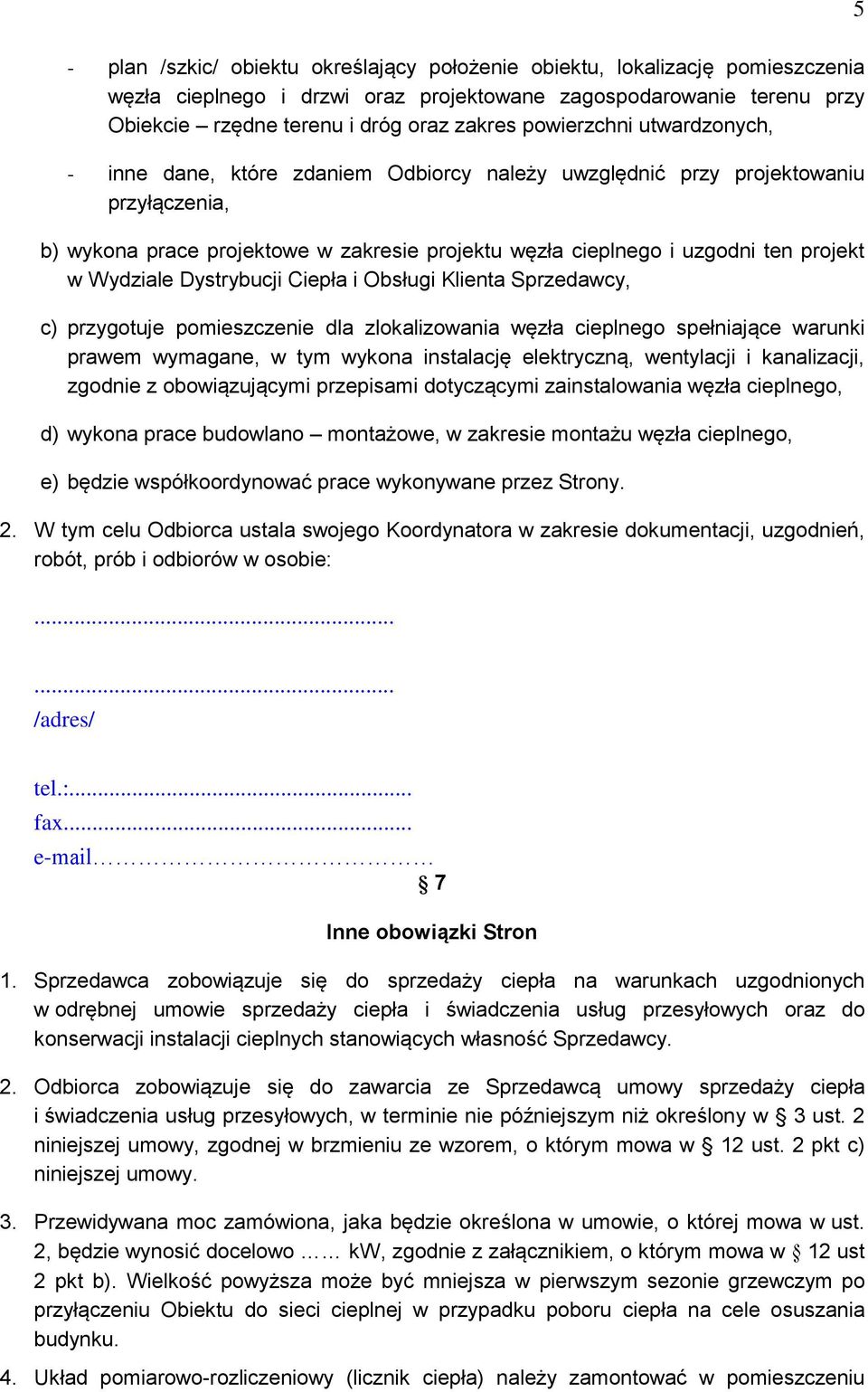 Wydziale Dystrybucji Ciepła i Obsługi Klienta Sprzedawcy, c) przygotuje pomieszczenie dla zlokalizowania węzła cieplnego spełniające warunki prawem wymagane, w tym wykona instalację elektryczną,