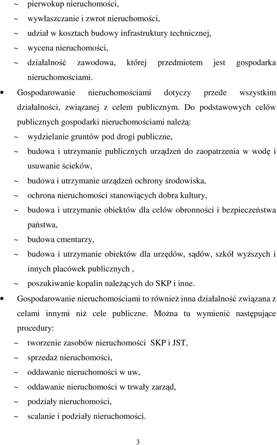 Do podstawowych celów publicznych gospodarki nieruchomościami naleŝą: ~ wydzielanie gruntów pod drogi publiczne, ~ budowa i utrzymanie publicznych urządzeń do zaopatrzenia w wodę i usuwanie ścieków,