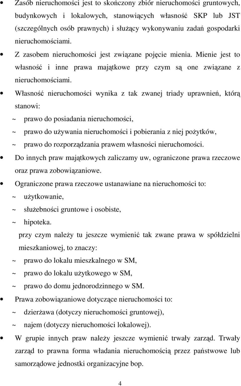 Własność nieruchomości wynika z tak zwanej triady uprawnień, którą stanowi: ~ prawo do posiadania nieruchomości, ~ prawo do uŝywania nieruchomości i pobierania z niej poŝytków, ~ prawo do