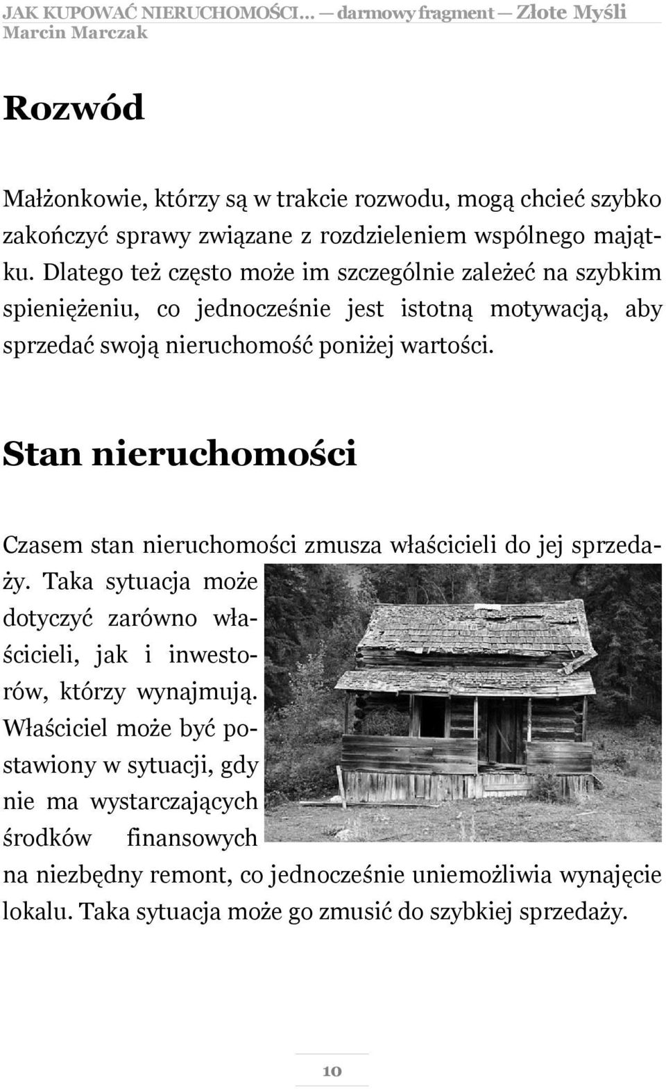 Stan nieruchomości Czasem stan nieruchomości zmusza właścicieli do jej sprzedaży. Taka sytuacja może dotyczyć zarówno właścicieli, jak i inwestorów, którzy wynajmują.