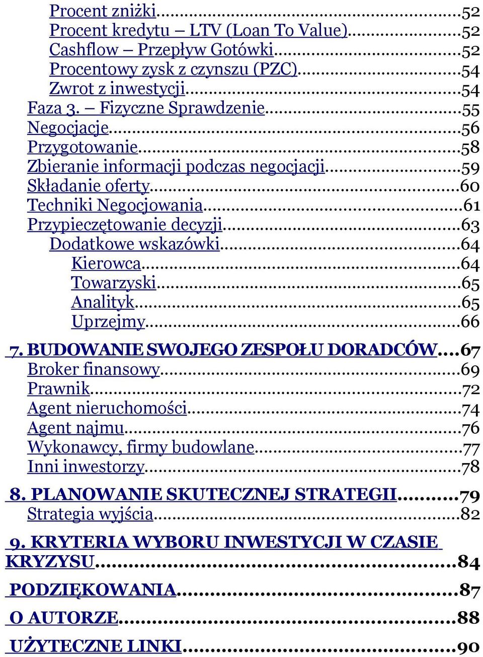 ..64 Kierowca...64 Towarzyski...65 Analityk...65 Uprzejmy...66 7. BUDOWANIE SWOJEGO ZESPOŁU DORADCÓW...67 Broker finansowy...69 Prawnik...72 Agent nieruchomości...74 Agent najmu.