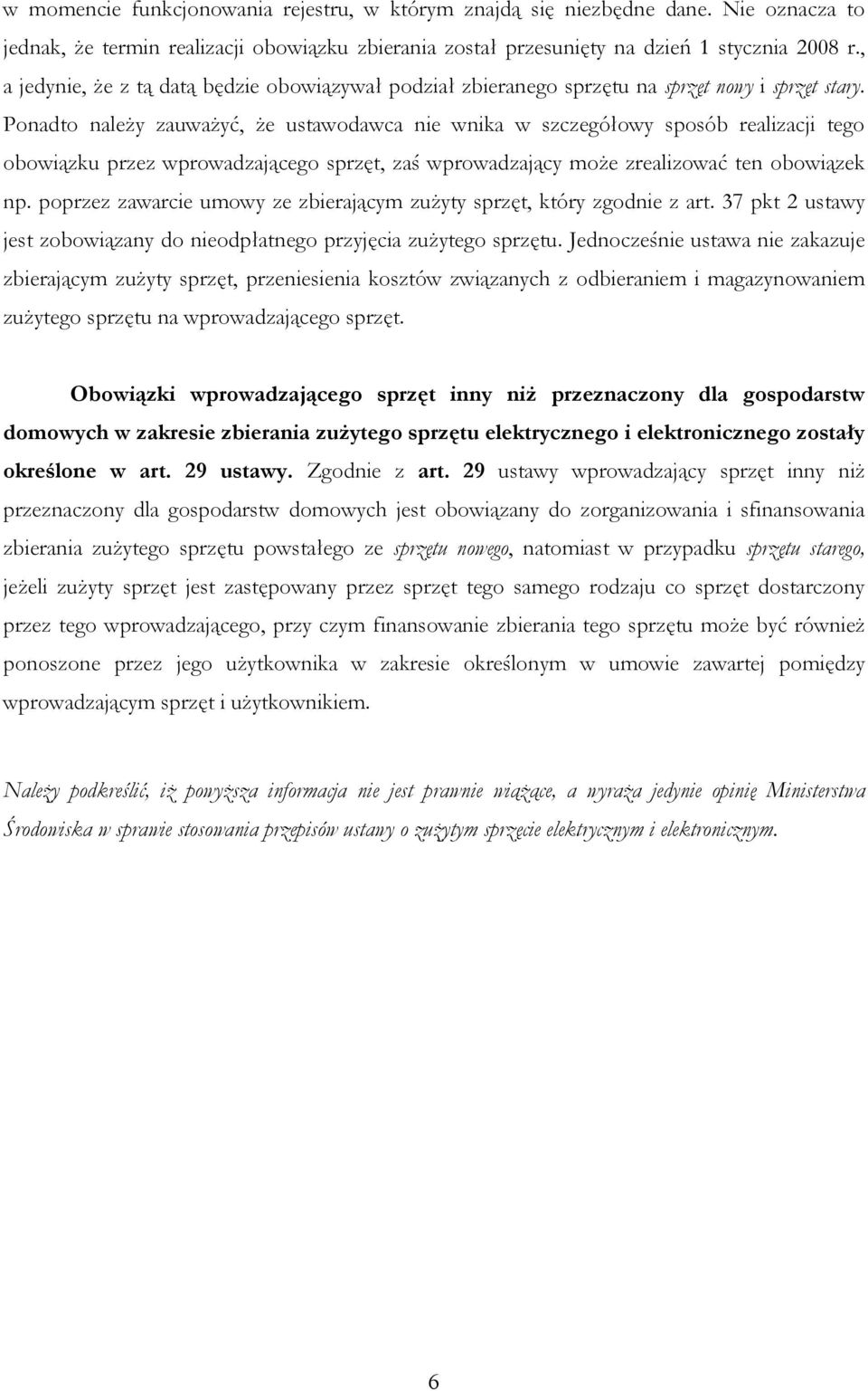 Ponadto należy zauważyć, że ustawodawca nie wnika w szczegółowy sposób realizacji tego obowiązku przez wprowadzającego sprzęt, zaś wprowadzający może zrealizować ten obowiązek np.