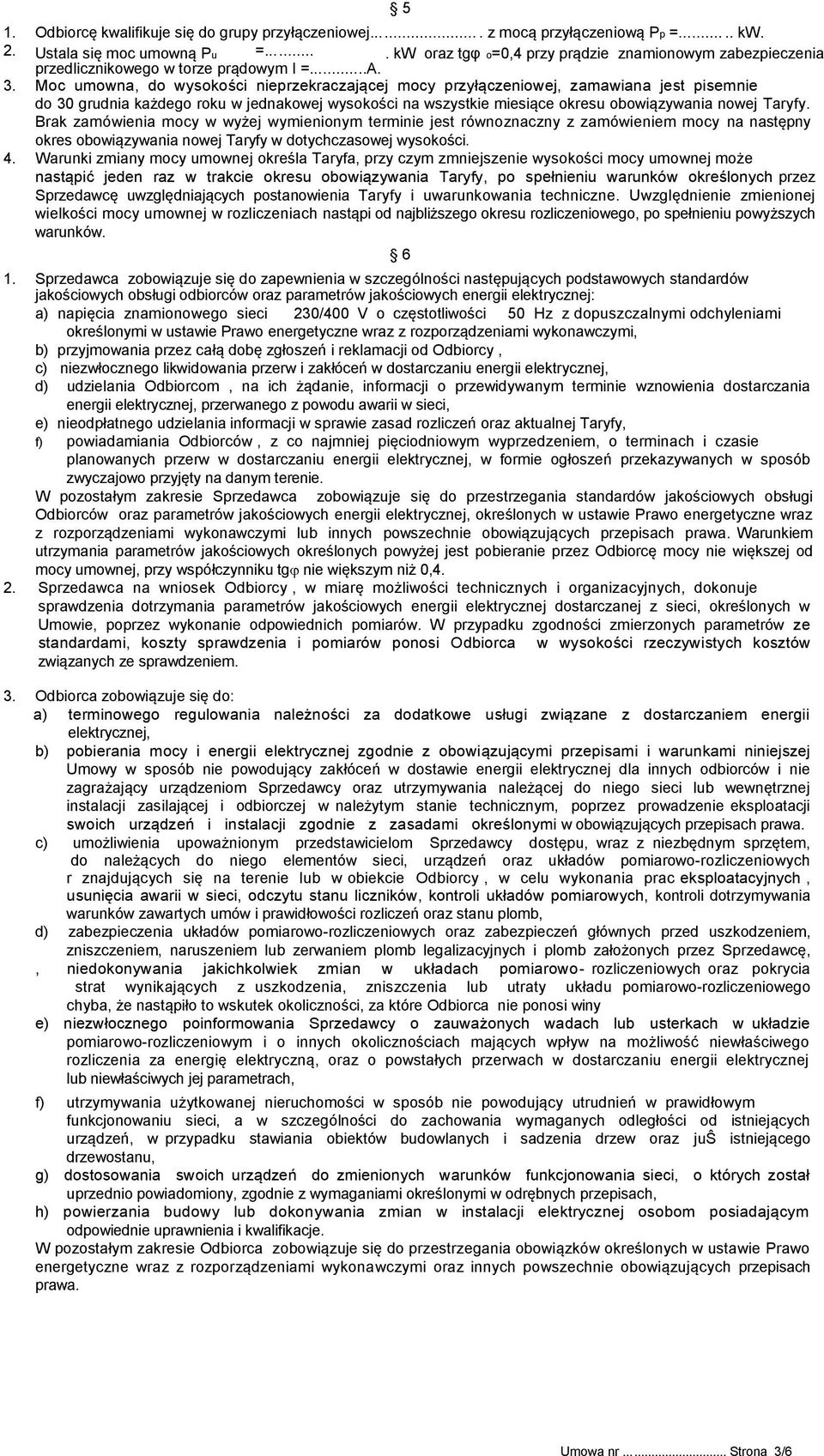 Moc umowna, do wysokości nieprzekraczającej mocy przyłączeniowej, zamawiana jest pisemnie do 30 grudnia każdego roku w jednakowej wysokości na wszystkie miesiące okresu obowiązywania nowej Taryfy.