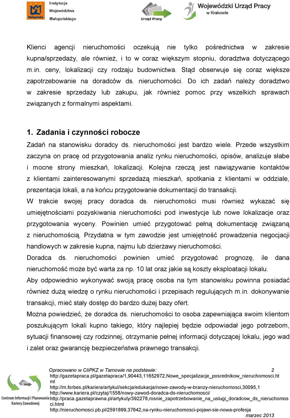 Do ich zadań należy doradztwo w zakresie sprzedaży lub zakupu, jak również pomoc przy wszelkich sprawach związanych z formalnymi aspektami. 1.