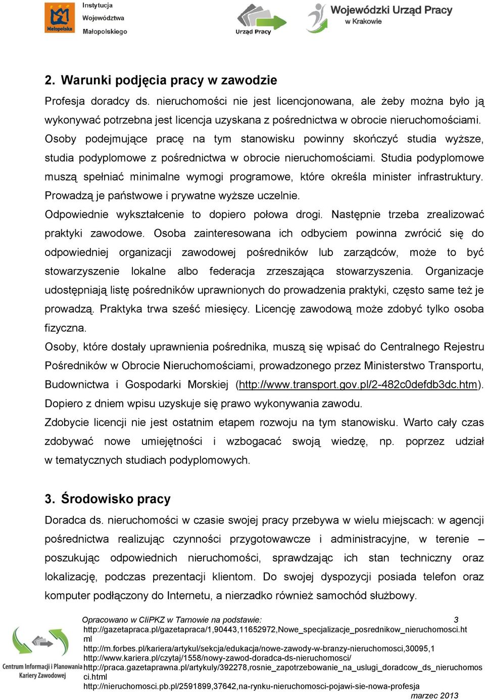 Osoby podejmujące pracę na tym stanowisku powinny skończyć studia wyższe, studia podyplomowe z pośrednictwa w obrocie nieruchomościami.