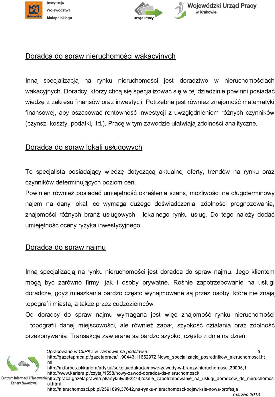 Potrzebna jest również znajomość matematyki finansowej, aby oszacować rentowność inwestycji z uwzględnieniem różnych czynników (czynsz, koszty, podatki, itd.).