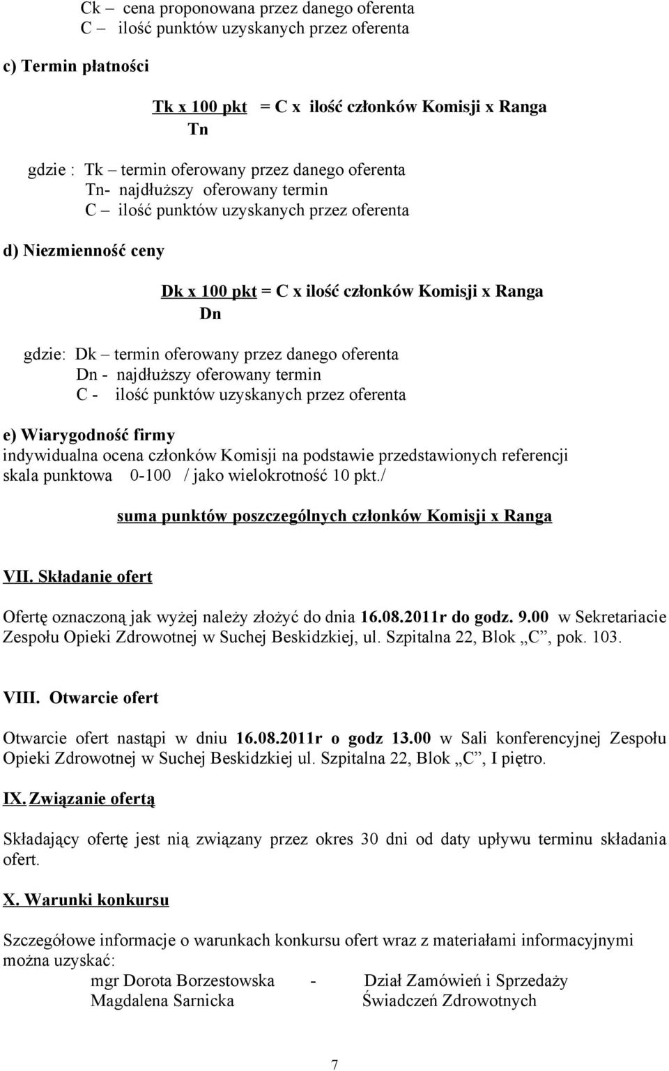 oferenta Dn - najdłuższy oferowany termin C - ilość punktów uzyskanych przez oferenta e) Wiarygodność firmy indywidualna ocena członków Komisji na podstawie przedstawionych referencji skala punktowa