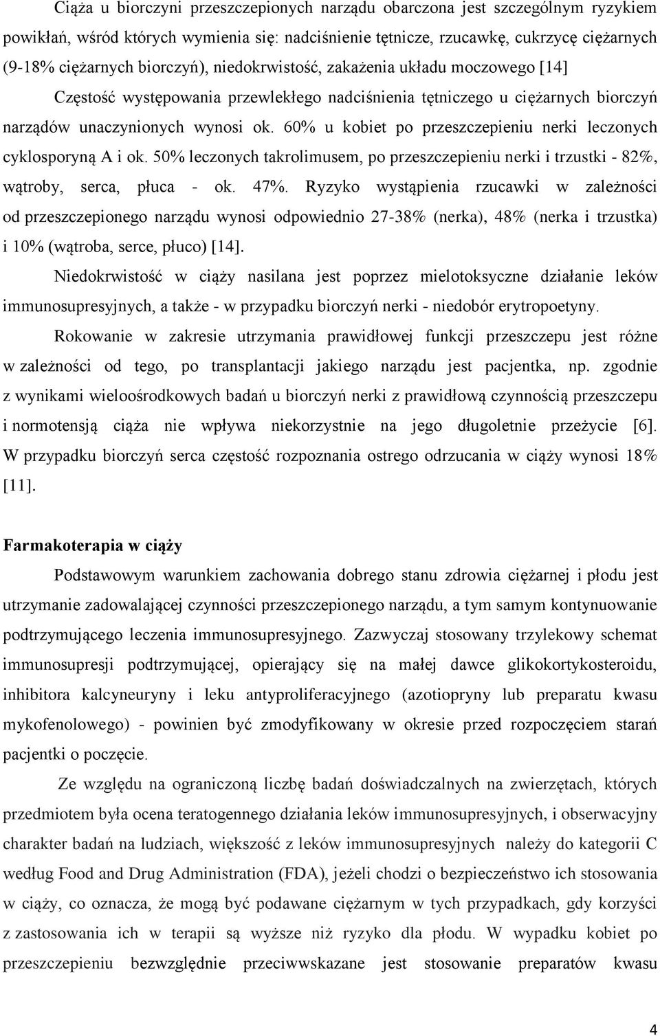 60% u kobiet po przeszczepieniu nerki leczonych cyklosporyną A i ok. 50% leczonych takrolimusem, po przeszczepieniu nerki i trzustki - 82%, wątroby, serca, płuca - ok. 47%.