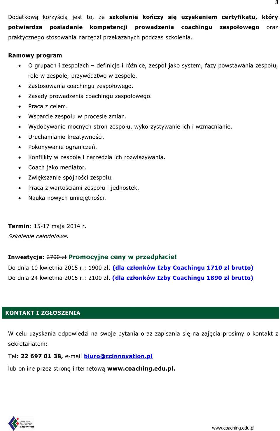 Ramowy program O grupach i zespołach definicje i różnice, zespół jako system, fazy powstawania zespołu, role w zespole, przywództwo w zespole, Zastosowania coachingu zespołowego.