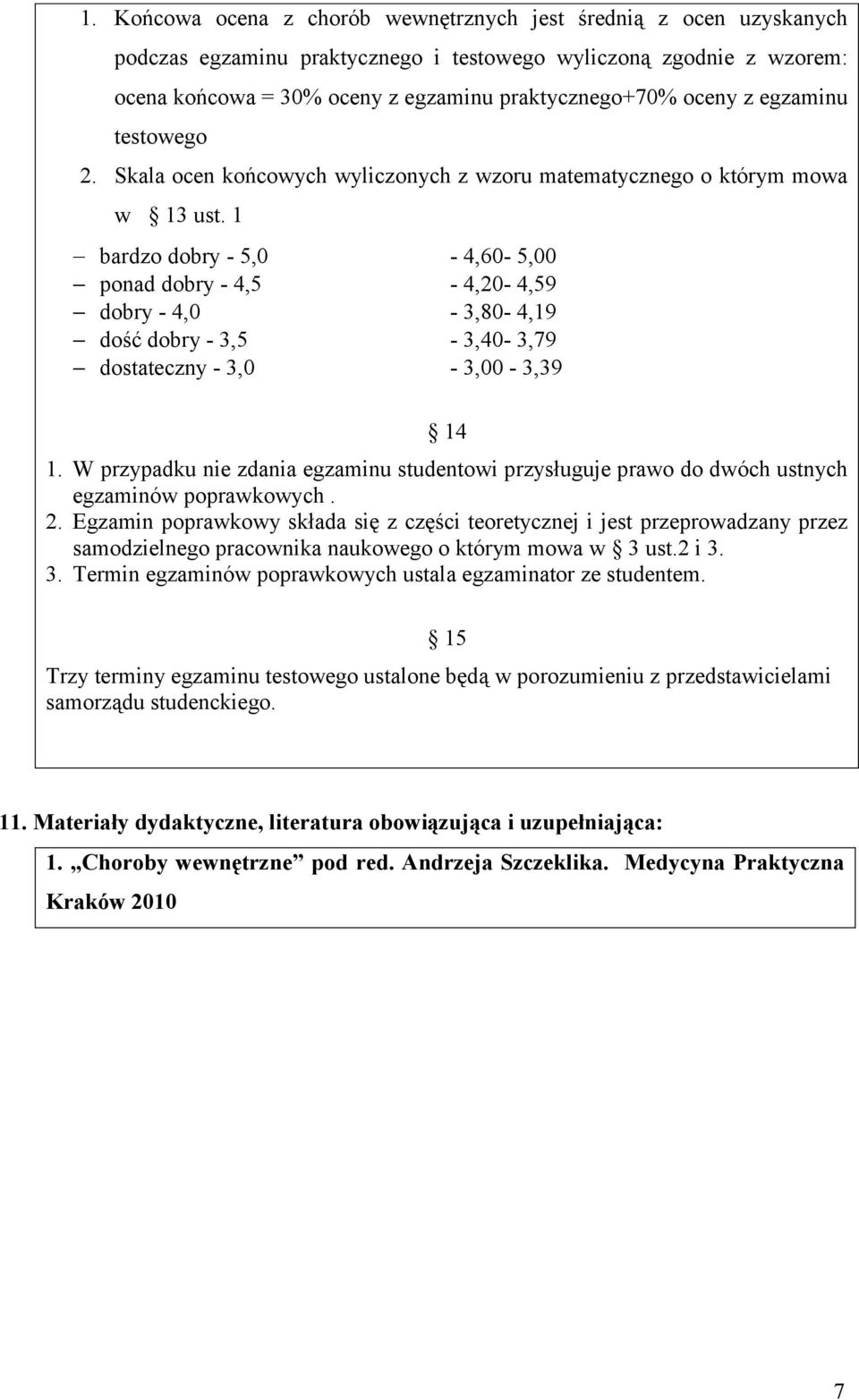 1 bardzo dobry - 5,0-4,60-5,00 ponad dobry - 4,5-4,20-4,59 dobry - 4,0-3,80-4,19 dość dobry - 3,5-3,40-3,79 dostateczny - 3,0-3,00-3,39 14 1.