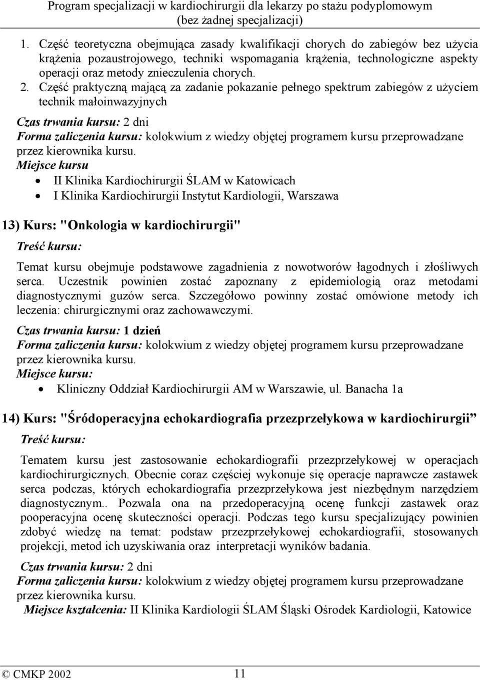 Część praktyczną mającą za zadanie pokazanie pełnego spektrum zabiegów z użyciem technik małoinwazyjnych Czas trwania kursu: 2 dni Miejsce kursu II Klinika Kardiochirurgii ŚLAM w Katowicach I Klinika