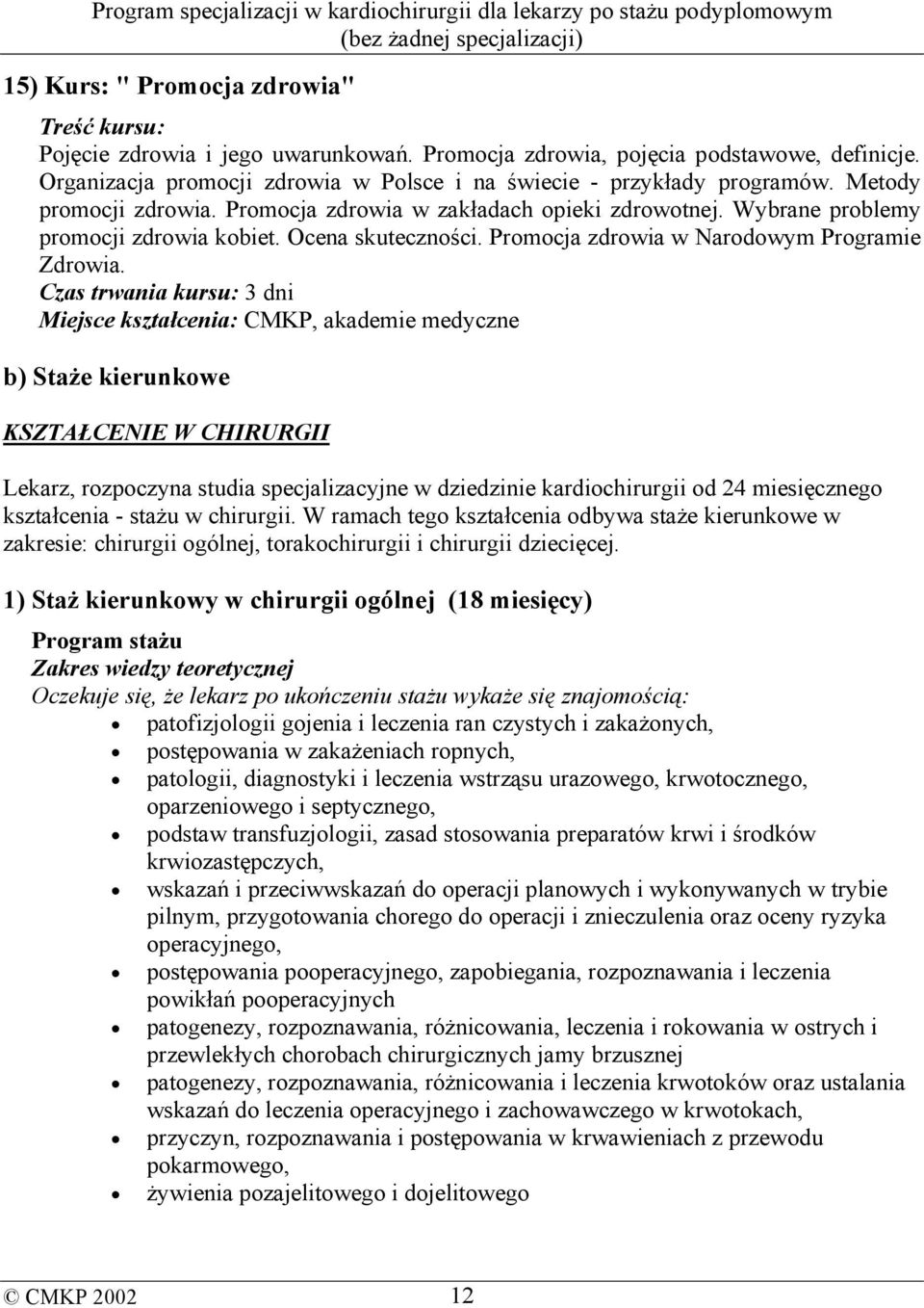 Czas trwania kursu: 3 dni Miejsce kształcenia: CMKP, akademie medyczne b) Staże kierunkowe KSZTAŁCENIE W CHIRURGII Lekarz, rozpoczyna studia specjalizacyjne w dziedzinie kardiochirurgii od 24