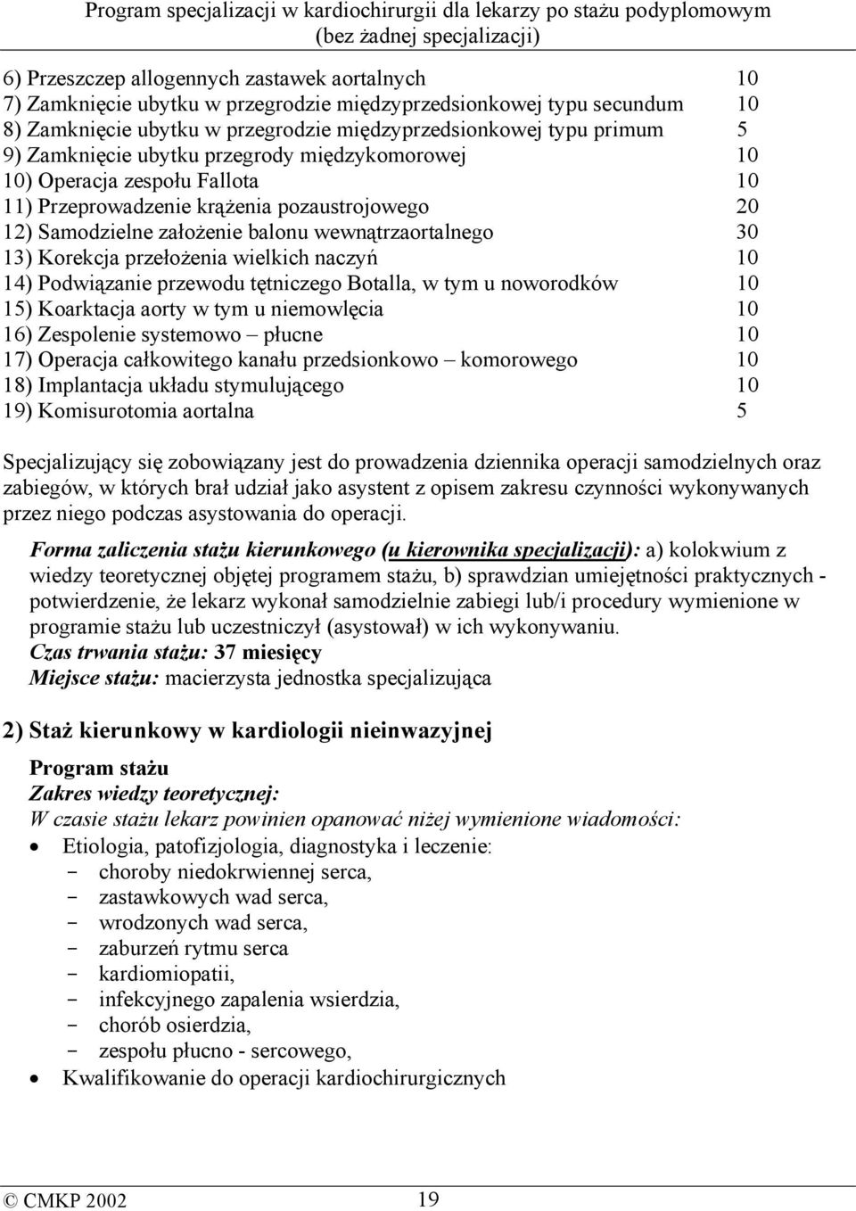 przełożenia wielkich naczyń 10 14) Podwiązanie przewodu tętniczego Botalla, w tym u noworodków 10 15) Koarktacja aorty w tym u niemowlęcia 10 16) Zespolenie systemowo płucne 10 17) Operacja