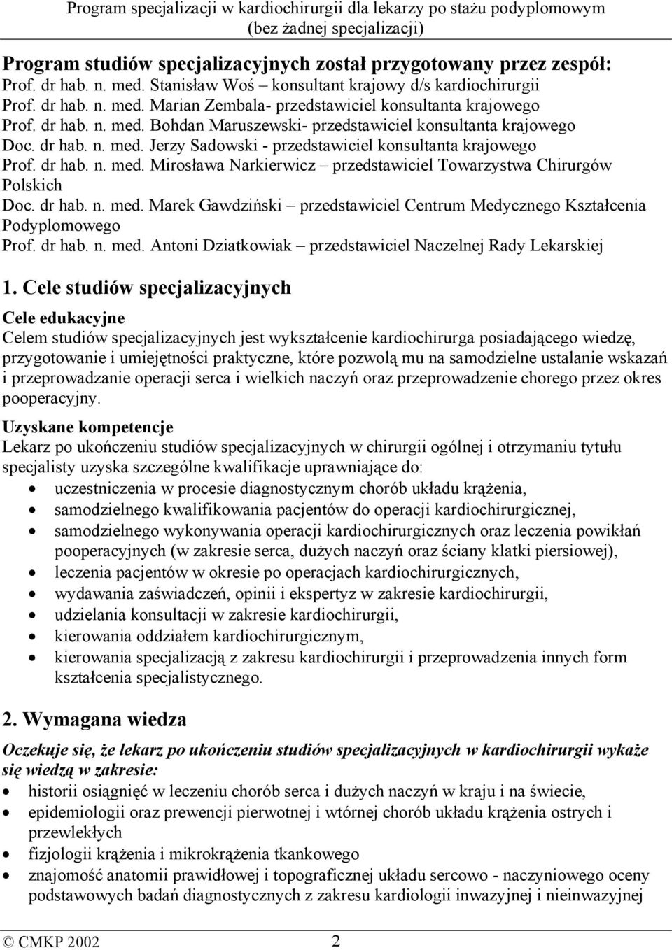 dr hab. n. med. Marek Gawdziński przedstawiciel Centrum Medycznego Kształcenia Podyplomowego Prof. dr hab. n. med. Antoni Dziatkowiak przedstawiciel Naczelnej Rady Lekarskiej 1.