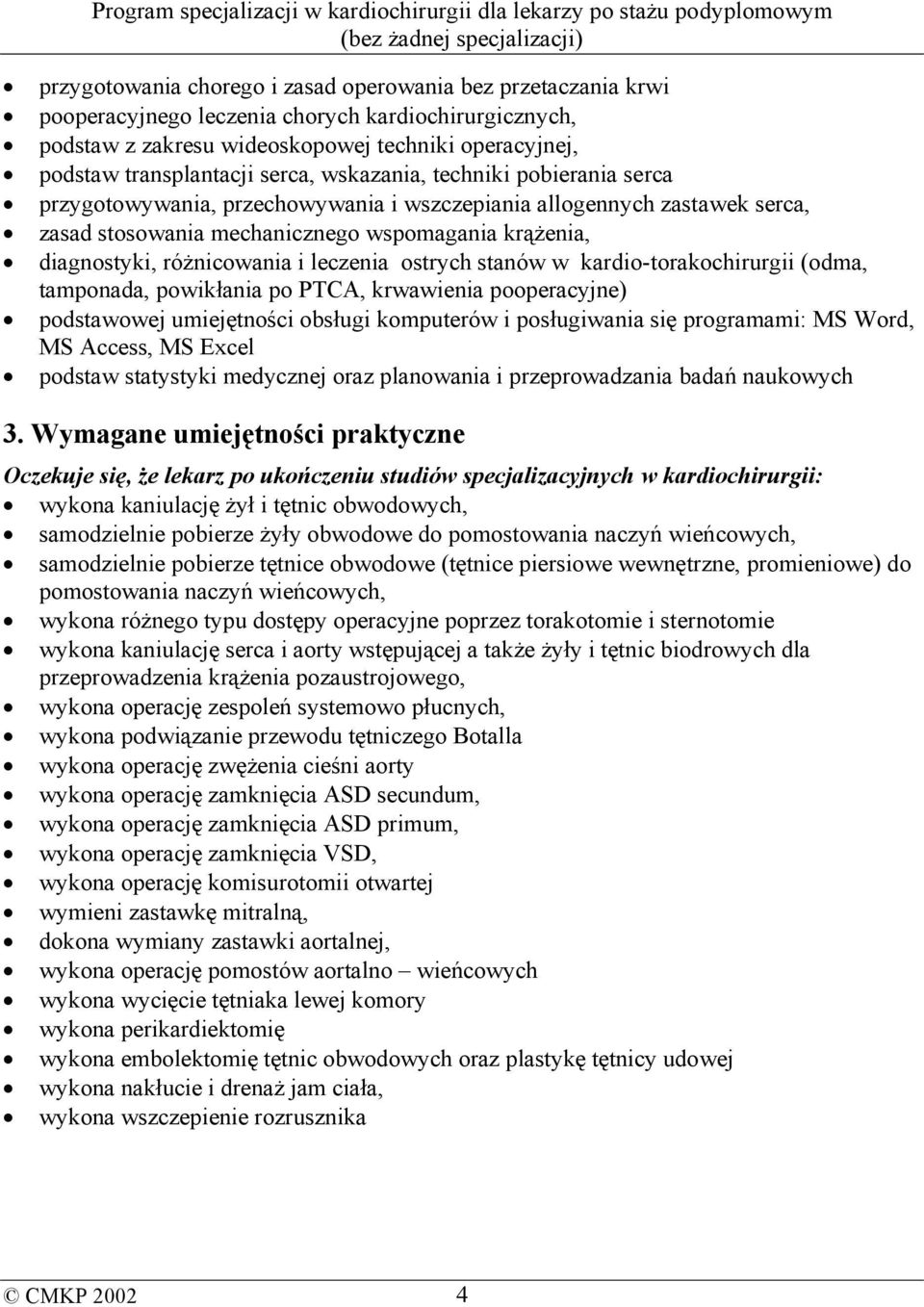 leczenia ostrych stanów w kardio-torakochirurgii (odma, tamponada, powikłania po PTCA, krwawienia pooperacyjne) podstawowej umiejętności obsługi komputerów i posługiwania się programami: MS Word, MS