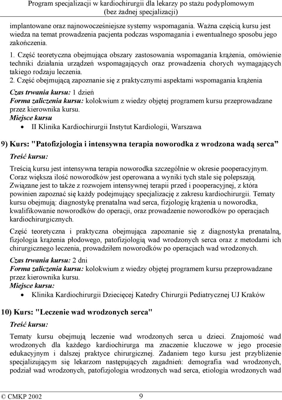 Część obejmującą zapoznanie się z praktycznymi aspektami wspomagania krążenia Czas trwania kursu: 1 dzień Miejsce kursu II Klinika Kardiochirurgii Instytut Kardiologii, Warszawa 9) Kurs: