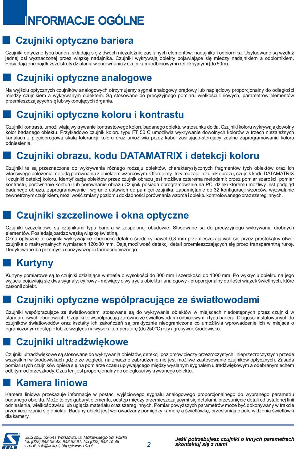 Czujiki optye aalogowe Na wyjœciu optyych ujików aalogowych otrzymujemy syga³ aalogowy pr¹dowy lub apiêciowy proporcjoaly do odleg³oœci miêdzy ujikiem a wykrywaym obiektem.