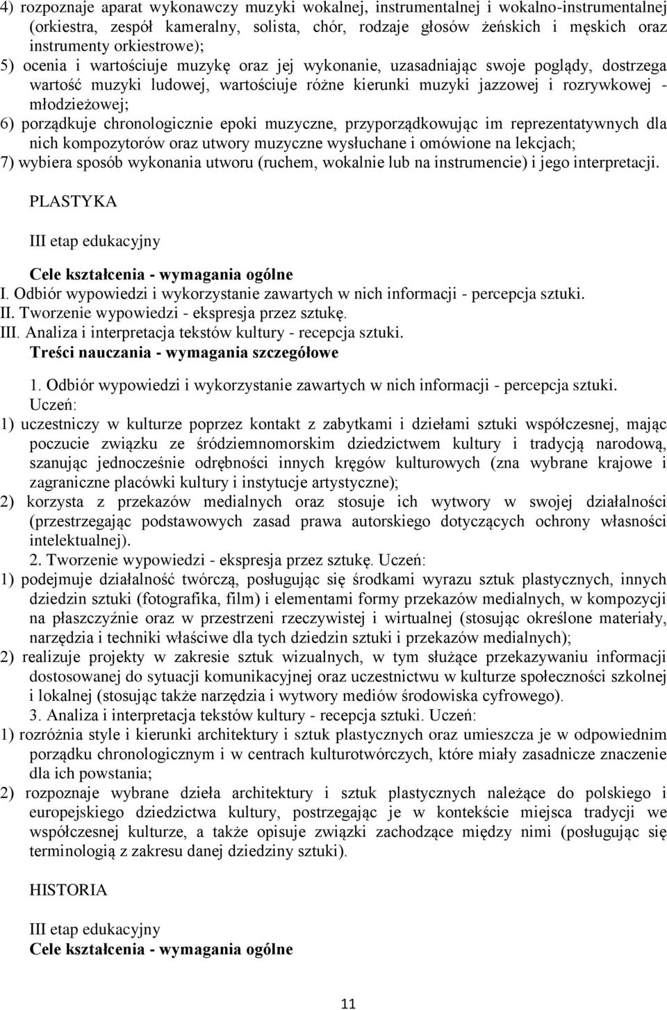 6) porządkuje chronologicznie epoki muzyczne, przyporządkowując im reprezentatywnych dla nich kompozytorów oraz utwory muzyczne wysłuchane i omówione na lekcjach; 7) wybiera sposób wykonania utworu