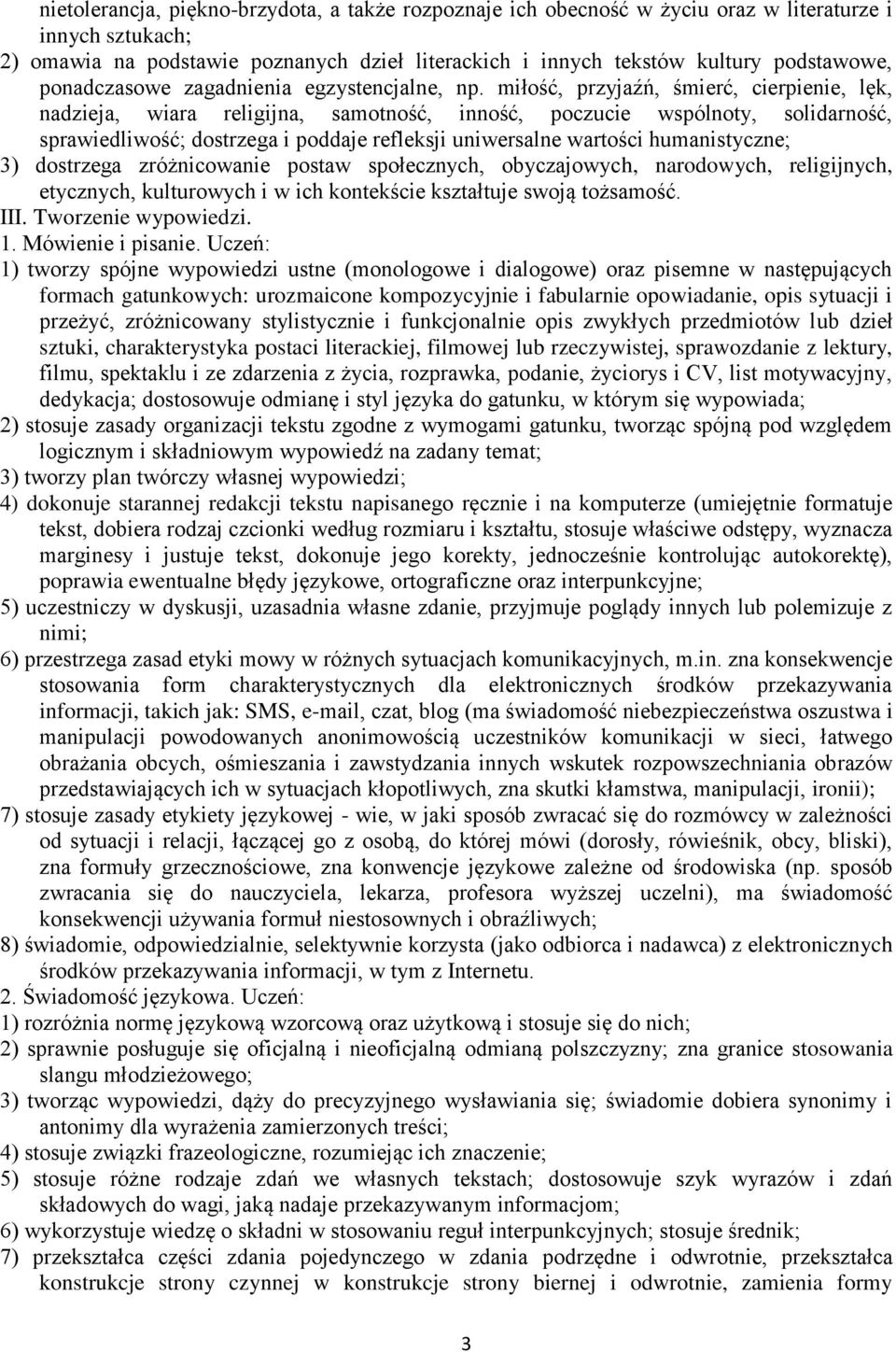 miłość, przyjaźń, śmierć, cierpienie, lęk, nadzieja, wiara religijna, samotność, inność, poczucie wspólnoty, solidarność, sprawiedliwość; dostrzega i poddaje refleksji uniwersalne wartości