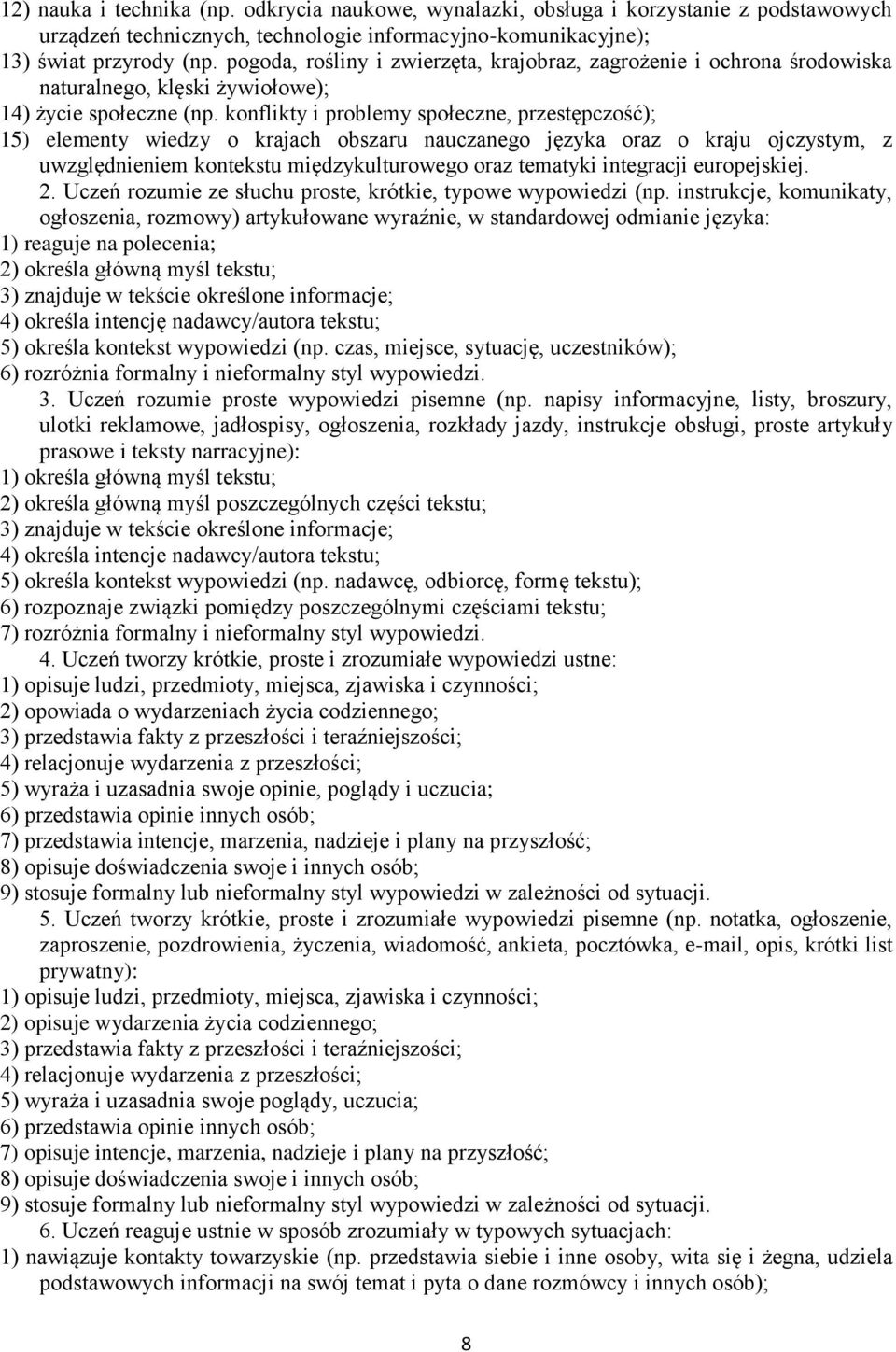 konflikty i problemy społeczne, przestępczość); 15) elementy wiedzy o krajach obszaru nauczanego języka oraz o kraju ojczystym, z uwzględnieniem kontekstu międzykulturowego oraz tematyki integracji