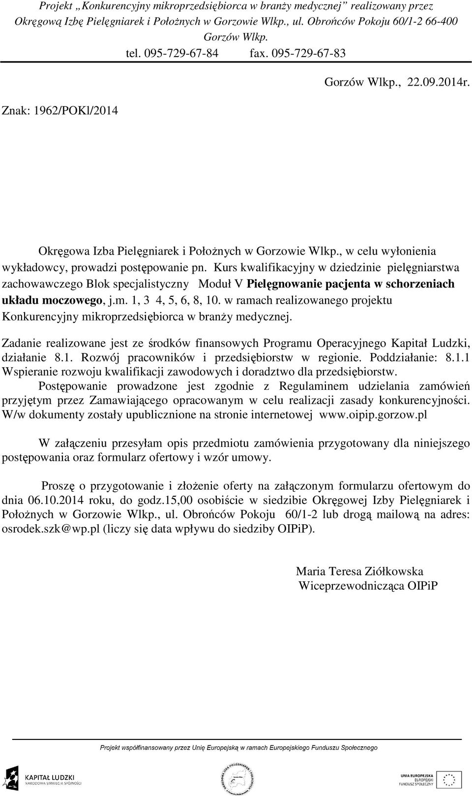 w ramach realizowanego projektu Konkurencyjny mikroprzedsiębiorca w branŝy medycznej. Zadanie realizowane jest ze środków finansowych Programu Operacyjnego Kapitał Ludzki, działanie 8.1.