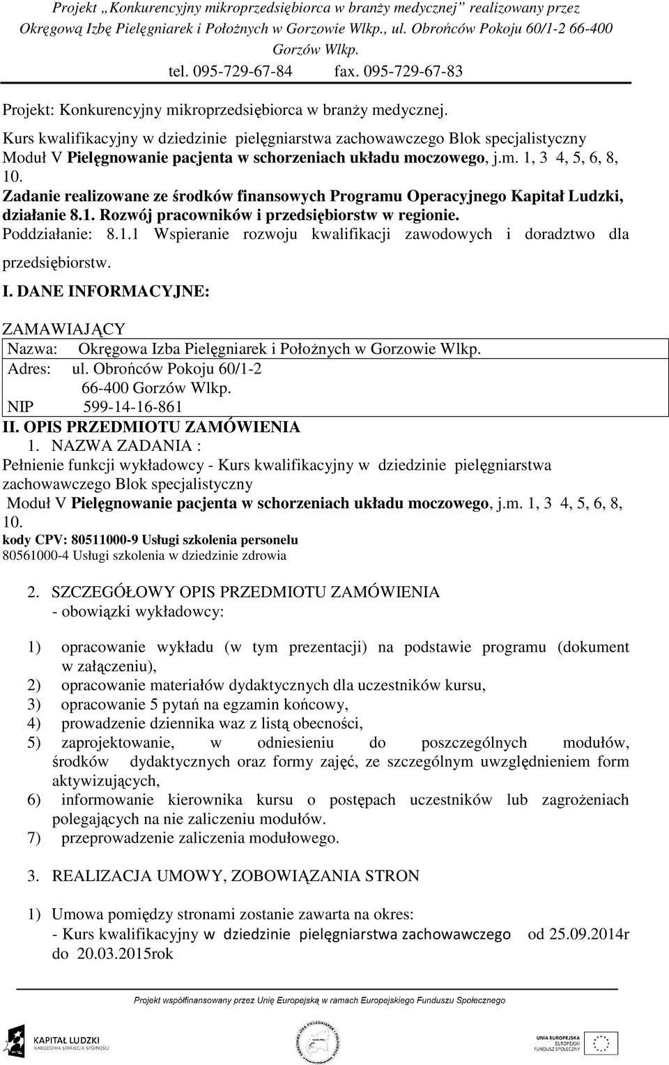 Zadanie realizowane ze środków finansowych Programu Operacyjnego Kapitał Ludzki, działanie 8.1. Rozwój pracowników i przedsiębiorstw w regionie. Poddziałanie: 8.1.1 Wspieranie rozwoju kwalifikacji zawodowych i doradztwo dla przedsiębiorstw.