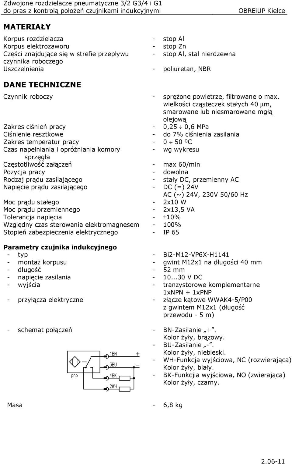 wielkości cząsteczek stałych 40 µm, smarowane lub niesmarowane mgłą olejową Zakres ciśnień pracy - 0,25 0,6 MPa Ciśnienie resztkowe - do 7% ciśnienia zasilania Zakres temperatur pracy - 0 50 ºC Czas