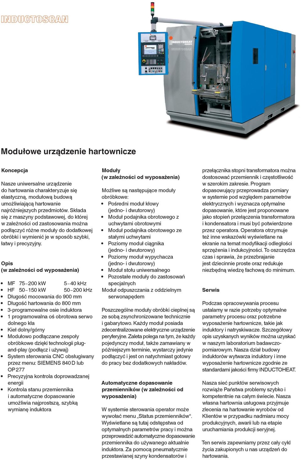 Opis (w zależności od wyposażenia) MF 75 200 kw 5 40 khz HF 50 150 kw 50 200 khz Długość mocowania do 900 mm Długość hartowania do 800 mm 3-programowalne osie induktora 1 programowalna oś obrotowa