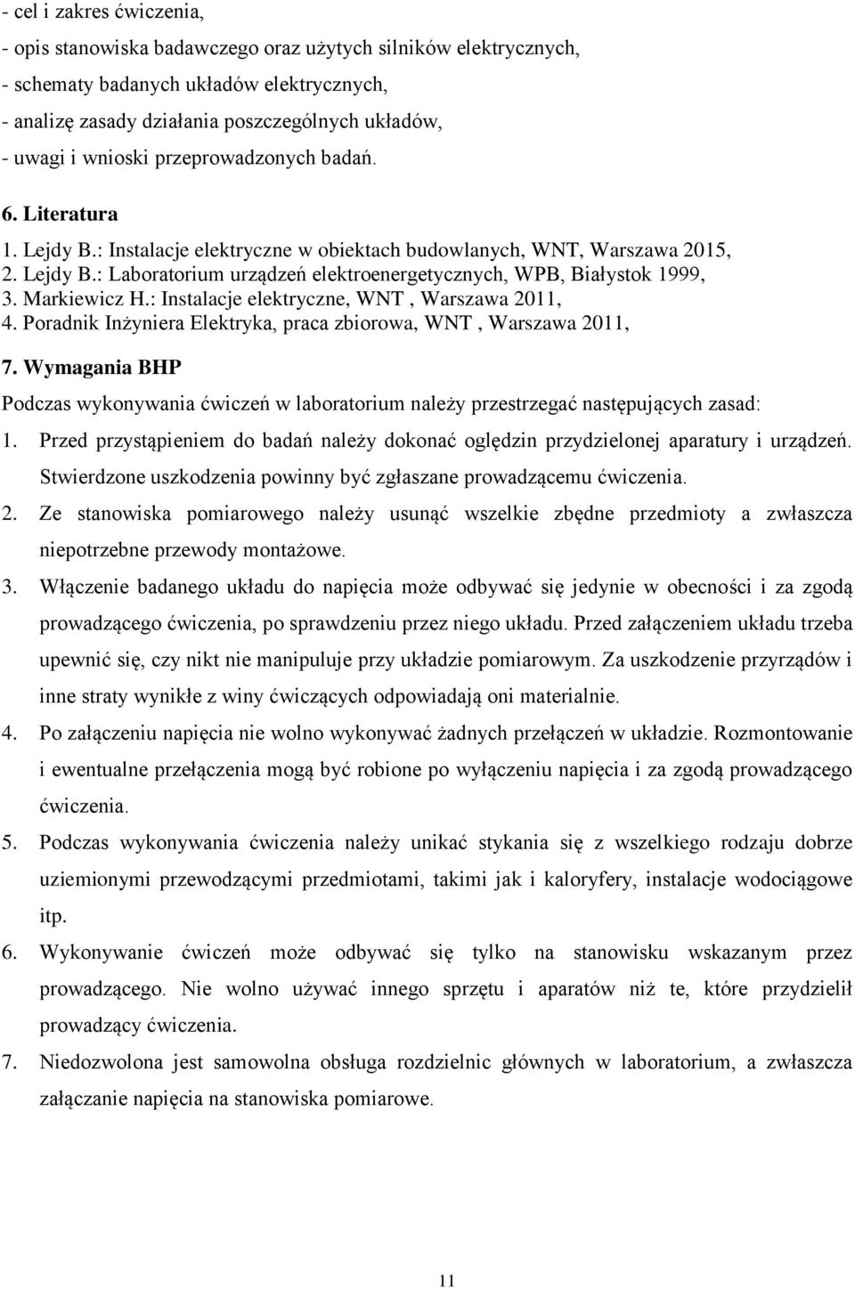 Markiewicz H.: Instalacje elektryczne, WNT, Warszawa 2011, 4. Poradnik Inżyniera Elektryka, praca zbiorowa, WNT, Warszawa 2011, 7.