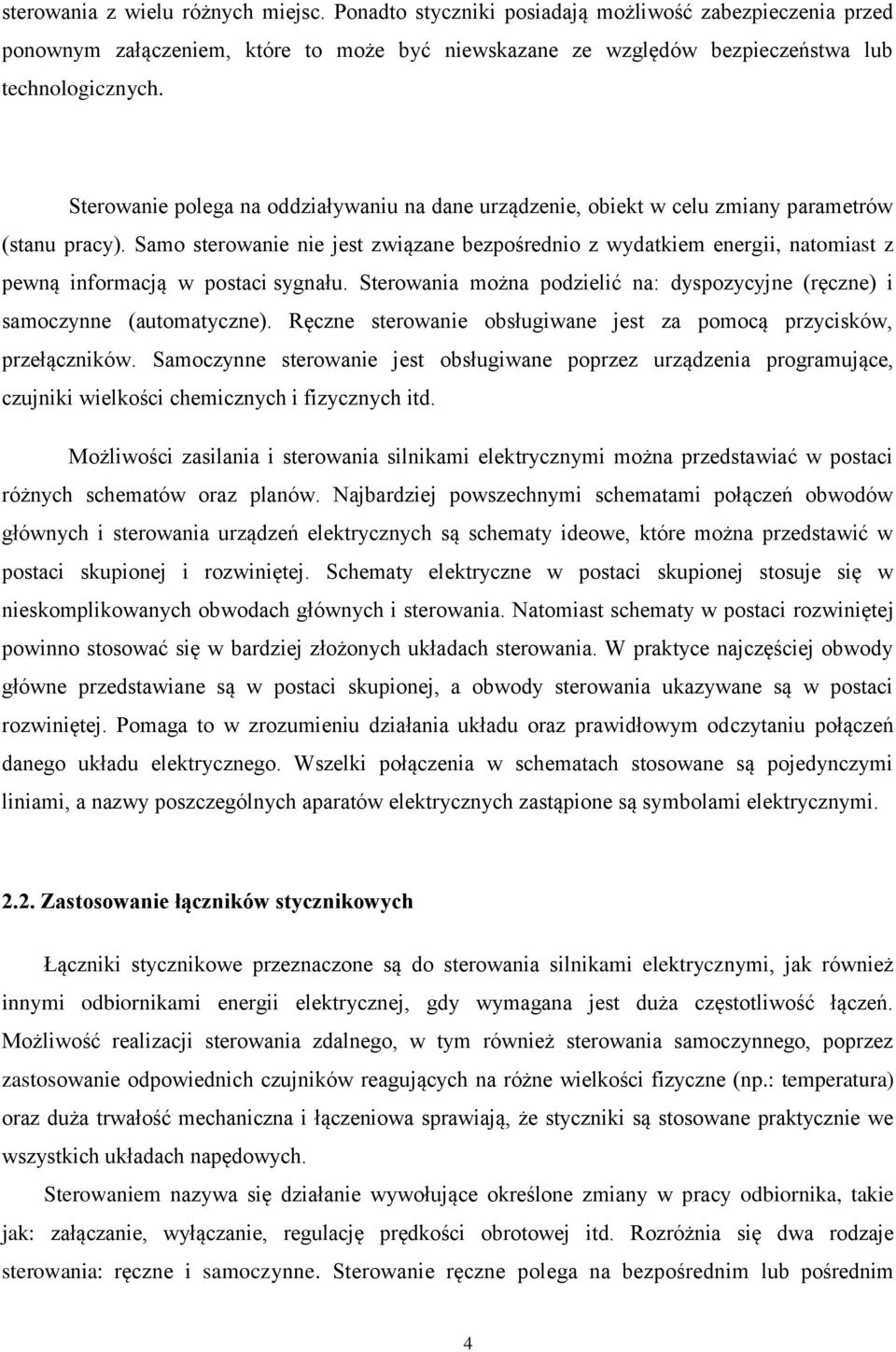 Samo sterowanie nie jest związane bezpośrednio z wydatkiem energii, natomiast z pewną informacją w postaci sygnału. Sterowania można podzielić na: dyspozycyjne (ręczne) i samoczynne (automatyczne).