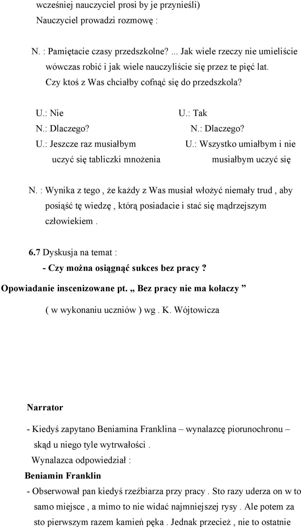 : Nie N.: Dlaczego? U.: Jeszcze raz musiałbym uczyć się tabliczki mnożenia U.: Tak N.: Dlaczego? U.: Wszystko umiałbym i nie musiałbym uczyć się N.