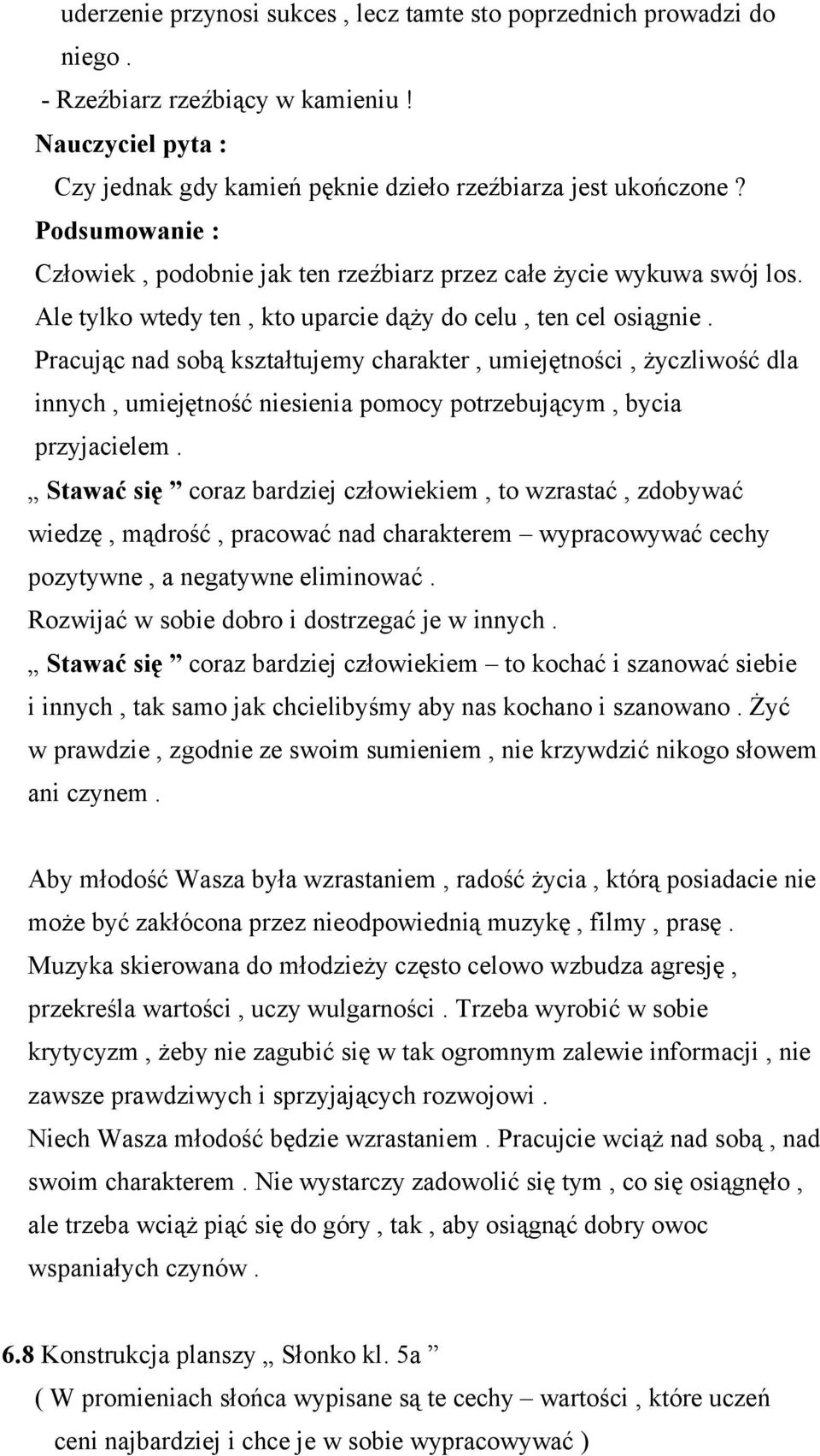 Pracując nad sobą kształtujemy charakter, umiejętności, życzliwość dla innych, umiejętność niesienia pomocy potrzebującym, bycia przyjacielem.