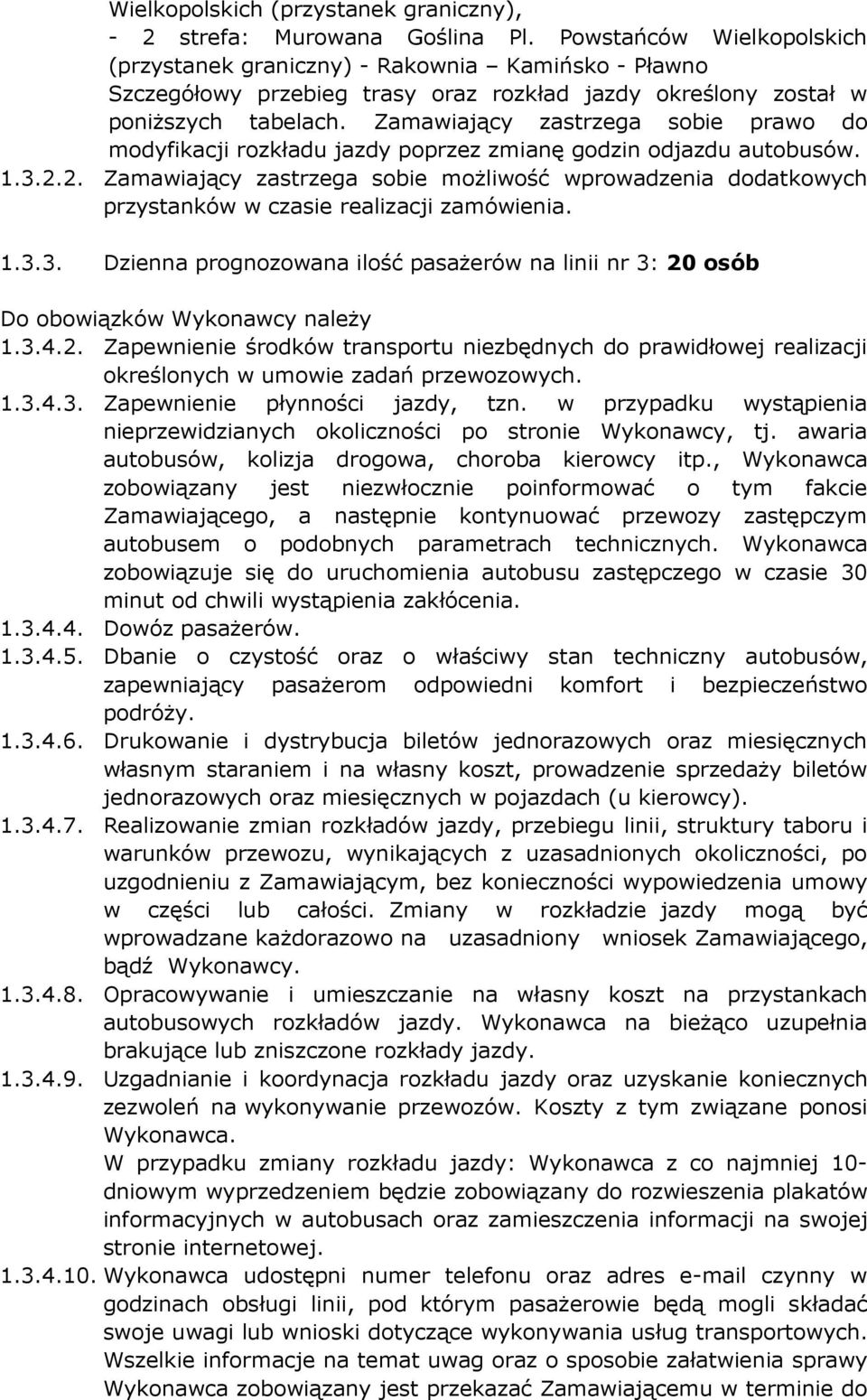 Zamawiający zastrzega sobie prawo do modyfikacji rozkładu jazdy poprzez zmianę godzin odjazdu autobusów. 1.3.2.