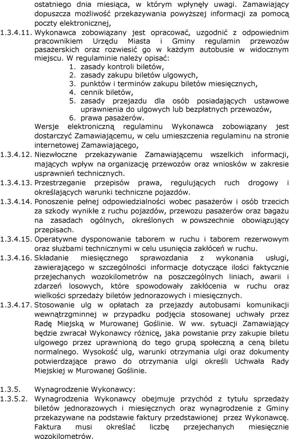 W regulaminie naleŝy opisać: 1. zasady kontroli biletów, 2. zasady zakupu biletów ulgowych, 3. punktów i terminów zakupu biletów miesięcznych, 4. cennik biletów, 5.