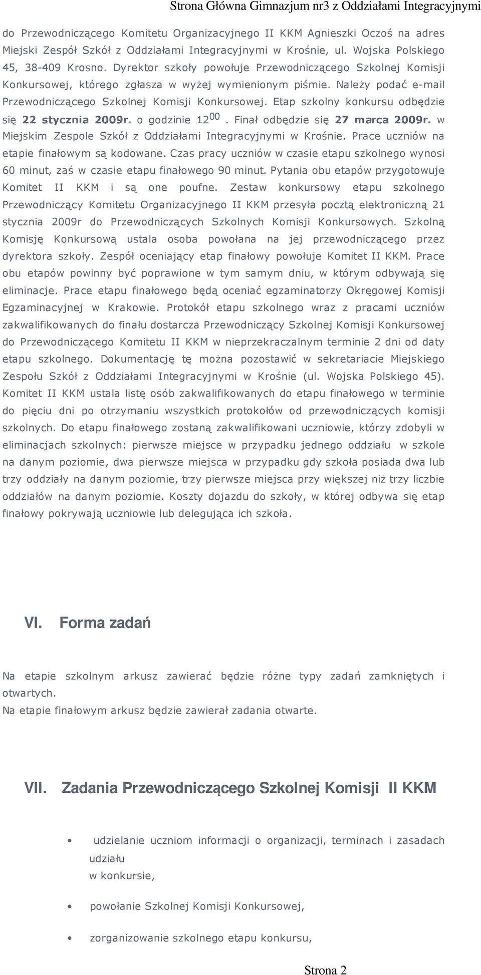 Etap szklny knkursu dbędzie się 22 stycznia 2009r. gdzinie 12 00. Finał dbędzie się 27 marca 2009r. w Miejskim Zesple Szkół z Oddziałami Integracyjnymi w Krśnie.