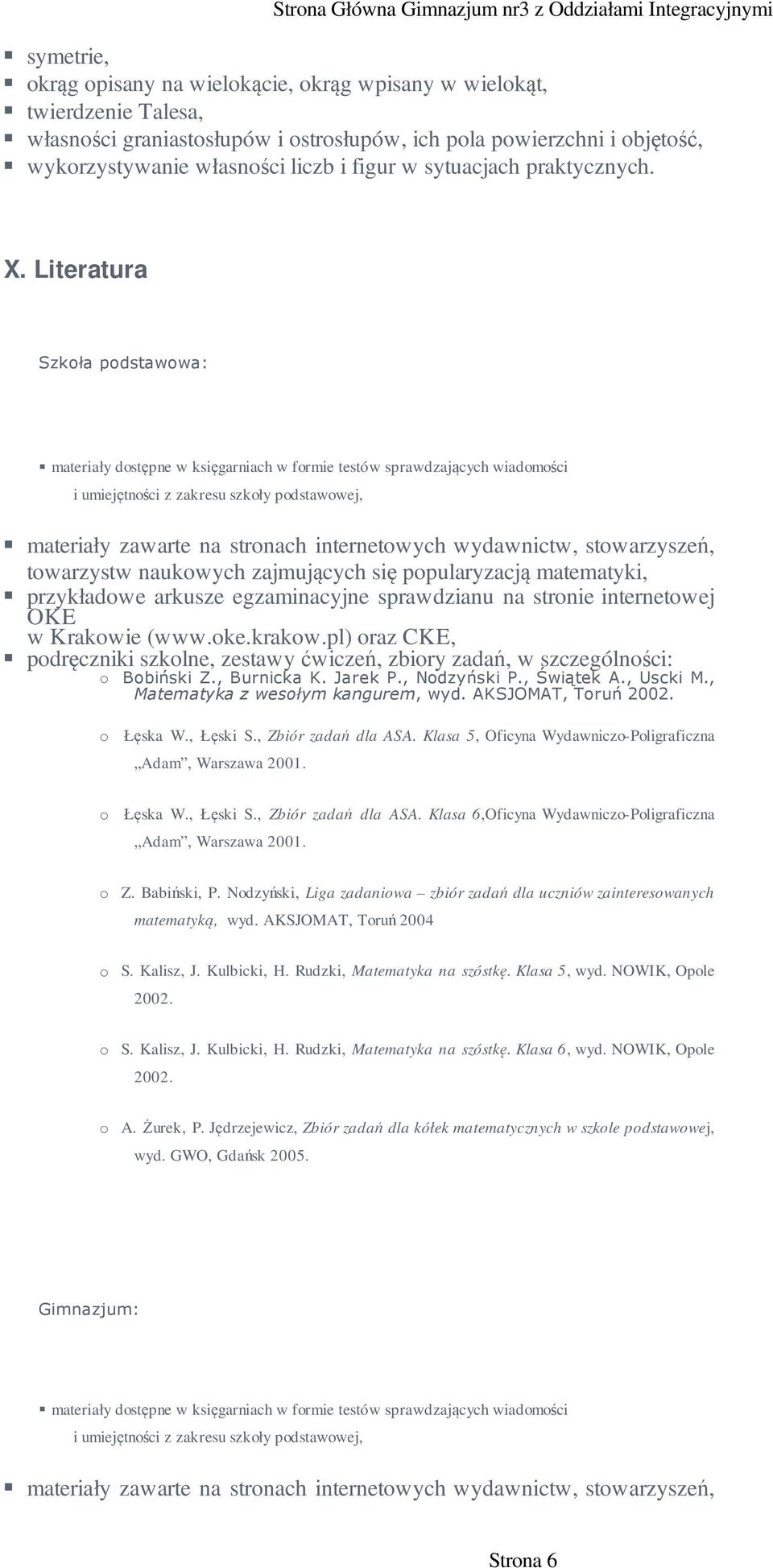 Literatura Szkła pdstawwa: materiały dstępne w księgarniach w frmie testów sprawdzających wiadmści i umiejętnści z zakresu szkły pdstawwej, materiały zawarte na strnach internetwych wydawnictw,