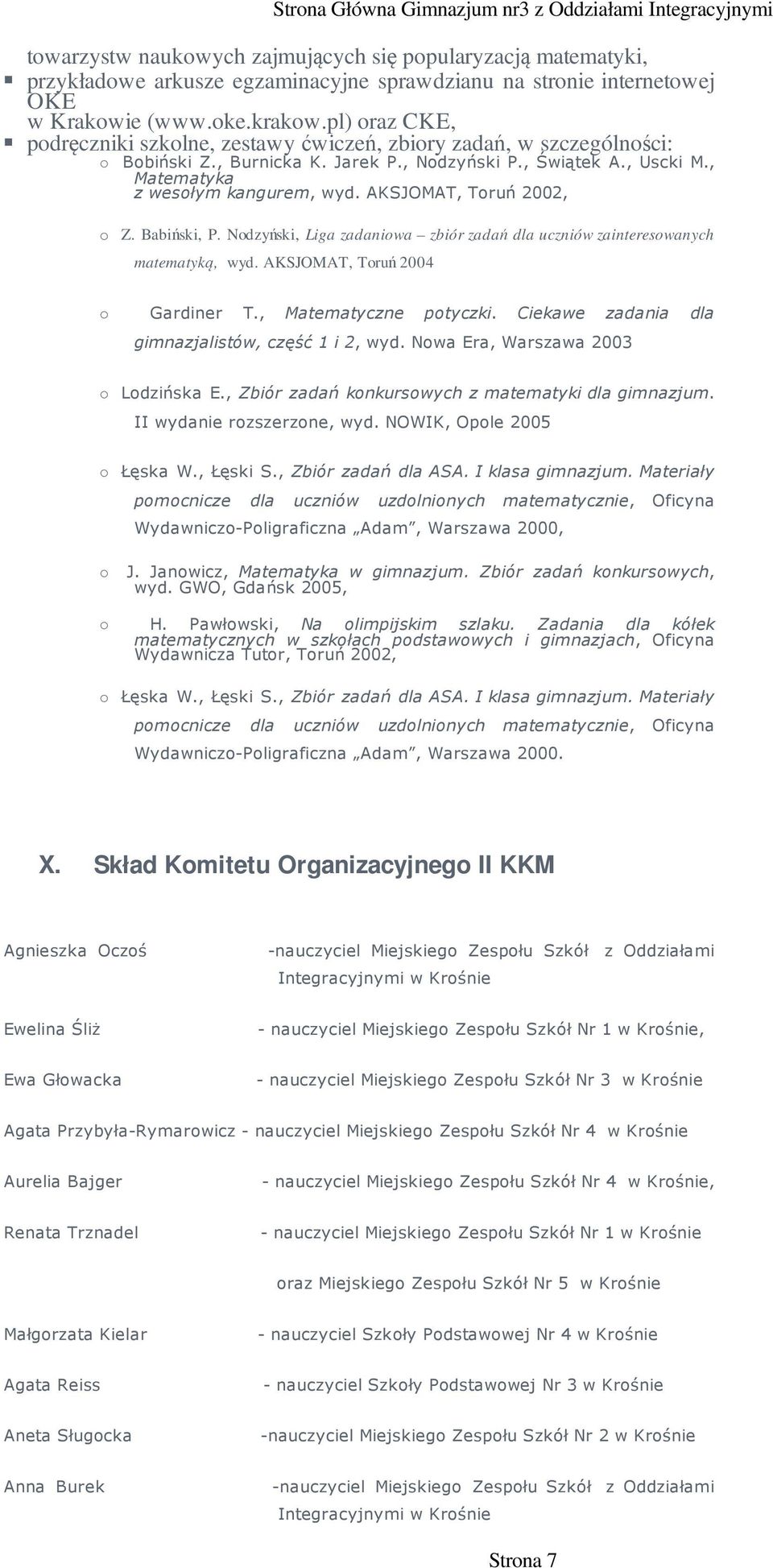 AKSJOMAT, Truń 2002, Z. Babiński, P. Ndzyński, Liga zadaniwa zbiór zadań dla uczniów zaintereswanych matematyką, wyd. AKSJOMAT, Truń 2004 Gardiner T., Matematyczne ptyczki.