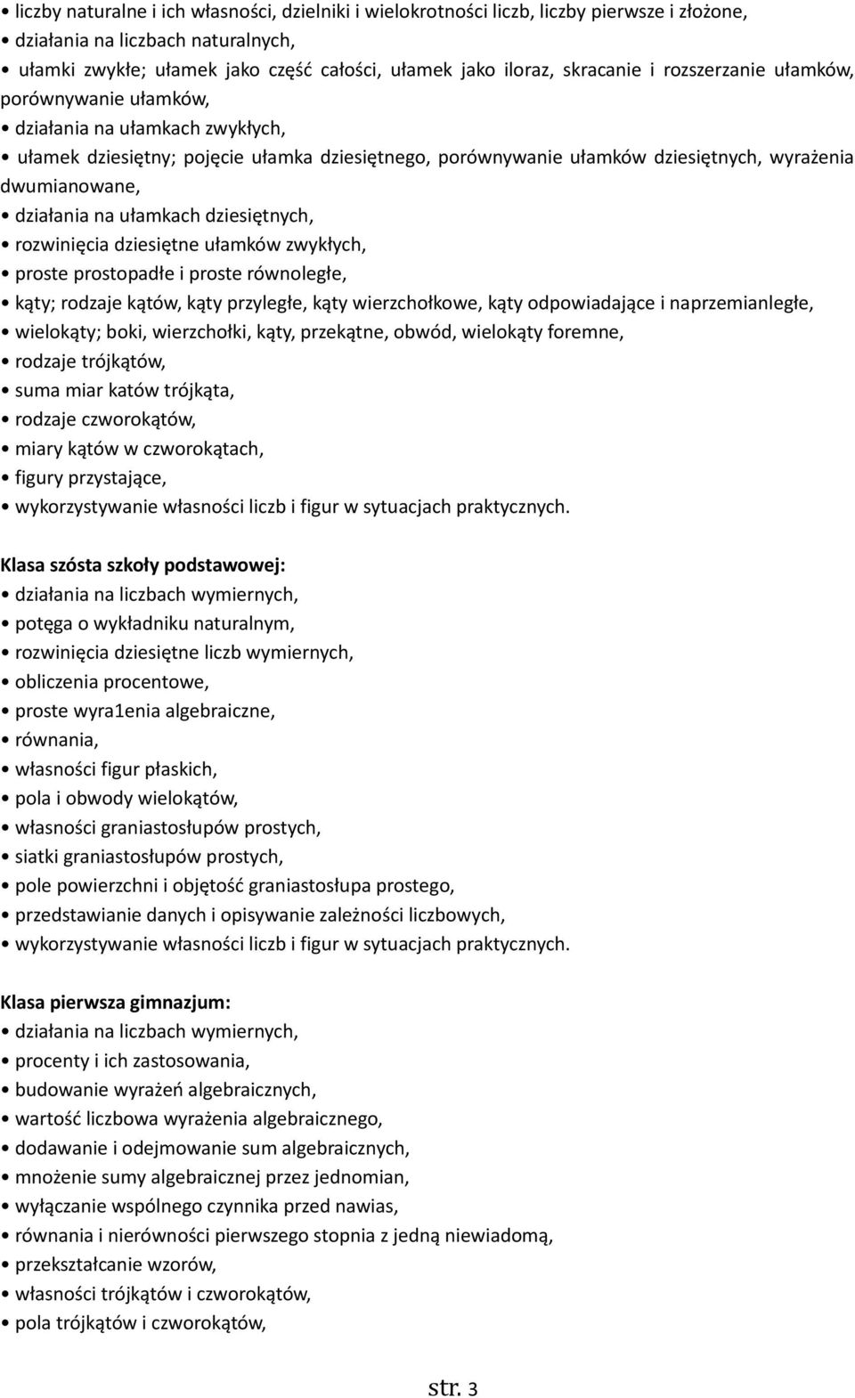 działania na ułamkach dziesiętnych, rozwinięcia dziesiętne ułamków zwykłych, proste prostopadłe i proste równoległe, kąty; rodzaje kątów, kąty przyległe, kąty wierzchołkowe, kąty odpowiadające i