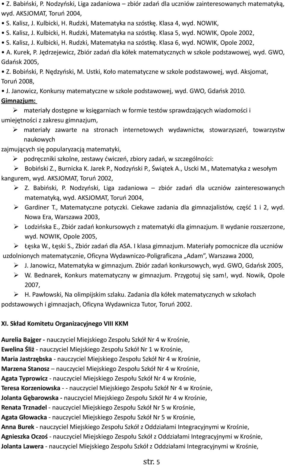 Kurek, P. Jędrzejewicz, Zbiór zadań dla kółek matematycznych w szkole podstawowej, wyd. GWO, Gdańsk 2005, Z. Bobiński, P. Nędzyński, M. Ustki, Koło matematyczne w szkole podstawowej, wyd.