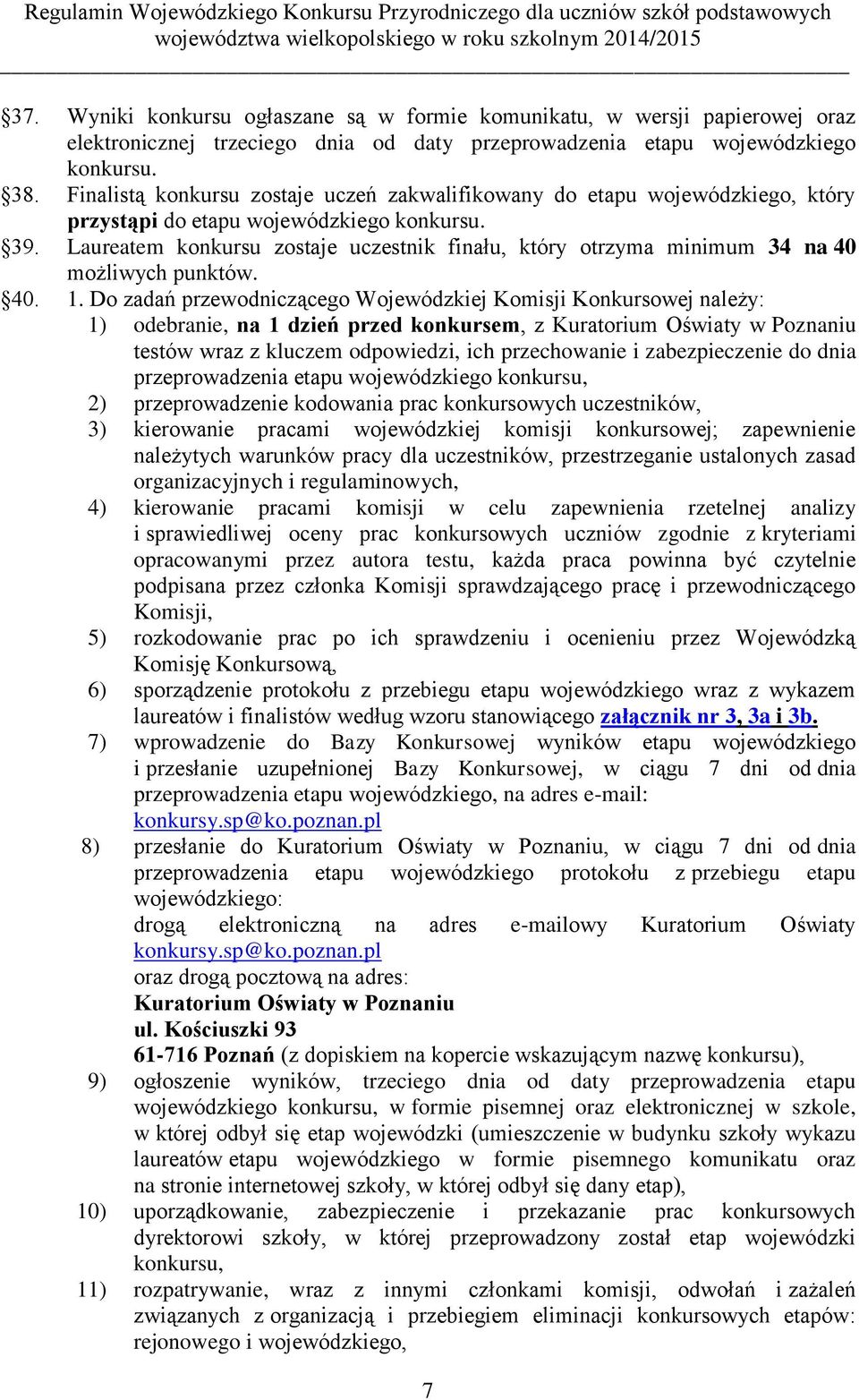 Laureatem konkursu zostaje uczestnik finału, który otrzyma minimum 34 na 40 możliwych punktów. 40. 1.