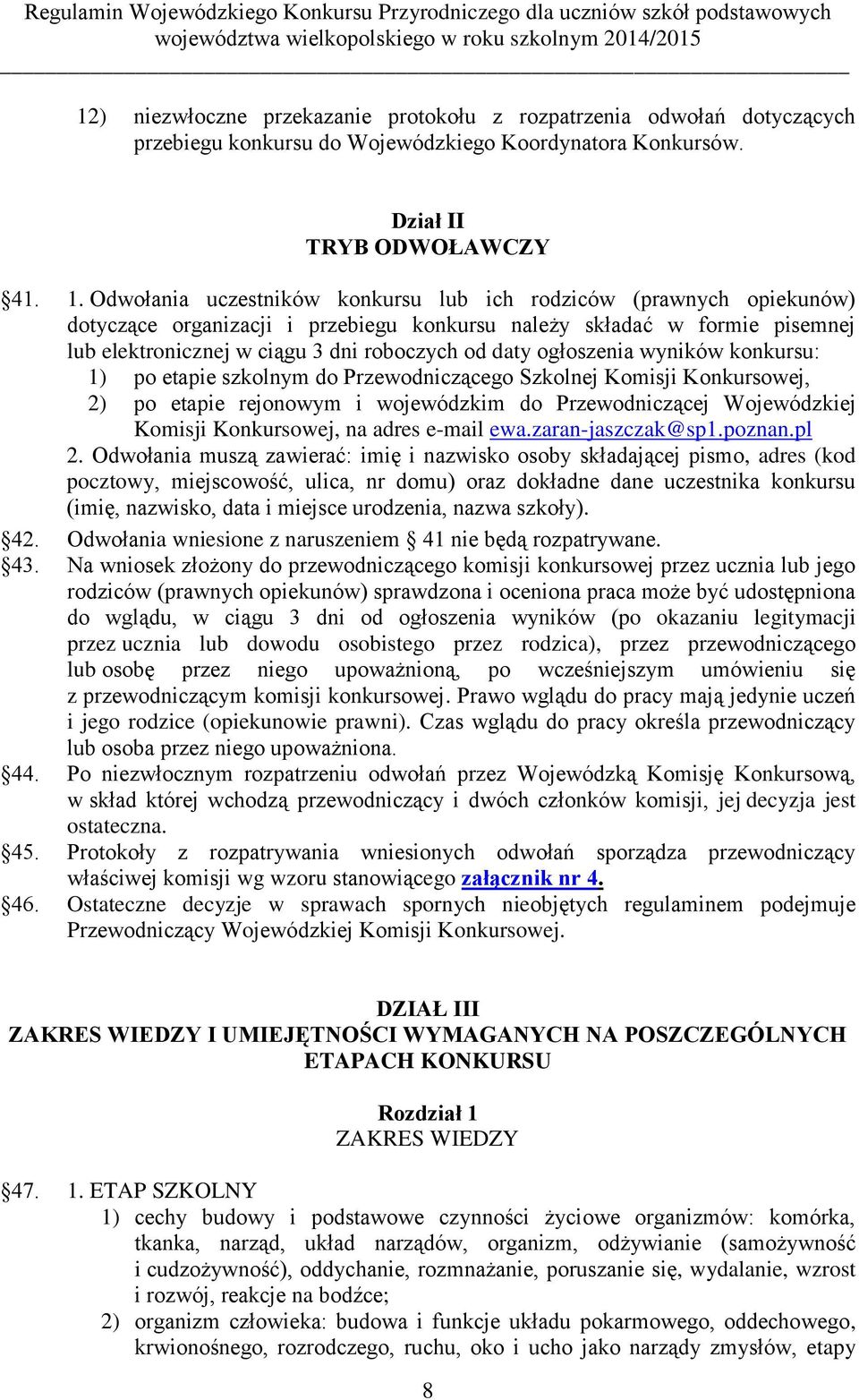 ogłoszenia wyników konkursu: 1) po etapie szkolnym do Przewodniczącego Szkolnej Komisji Konkursowej, 2) po etapie rejonowym i wojewódzkim do Przewodniczącej Wojewódzkiej Komisji Konkursowej, na adres