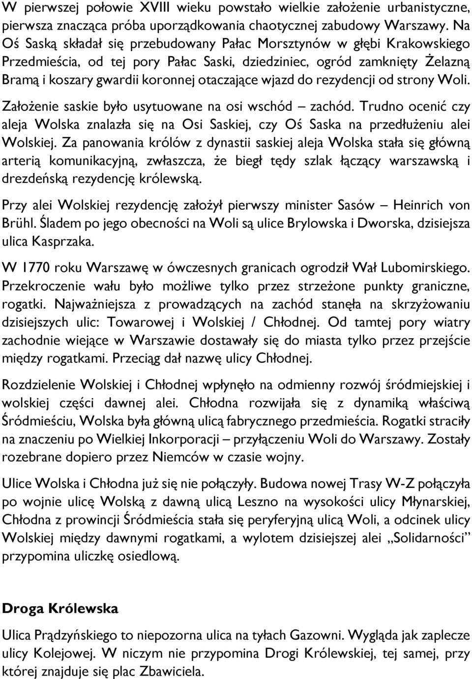 wjazd do rezydencji od strony Woli. Założenie saskie było usytuowane na osi wschód zachód. Trudno ocenić czy aleja Wolska znalazła się na Osi Saskiej, czy Oś Saska na przedłużeniu alei Wolskiej.