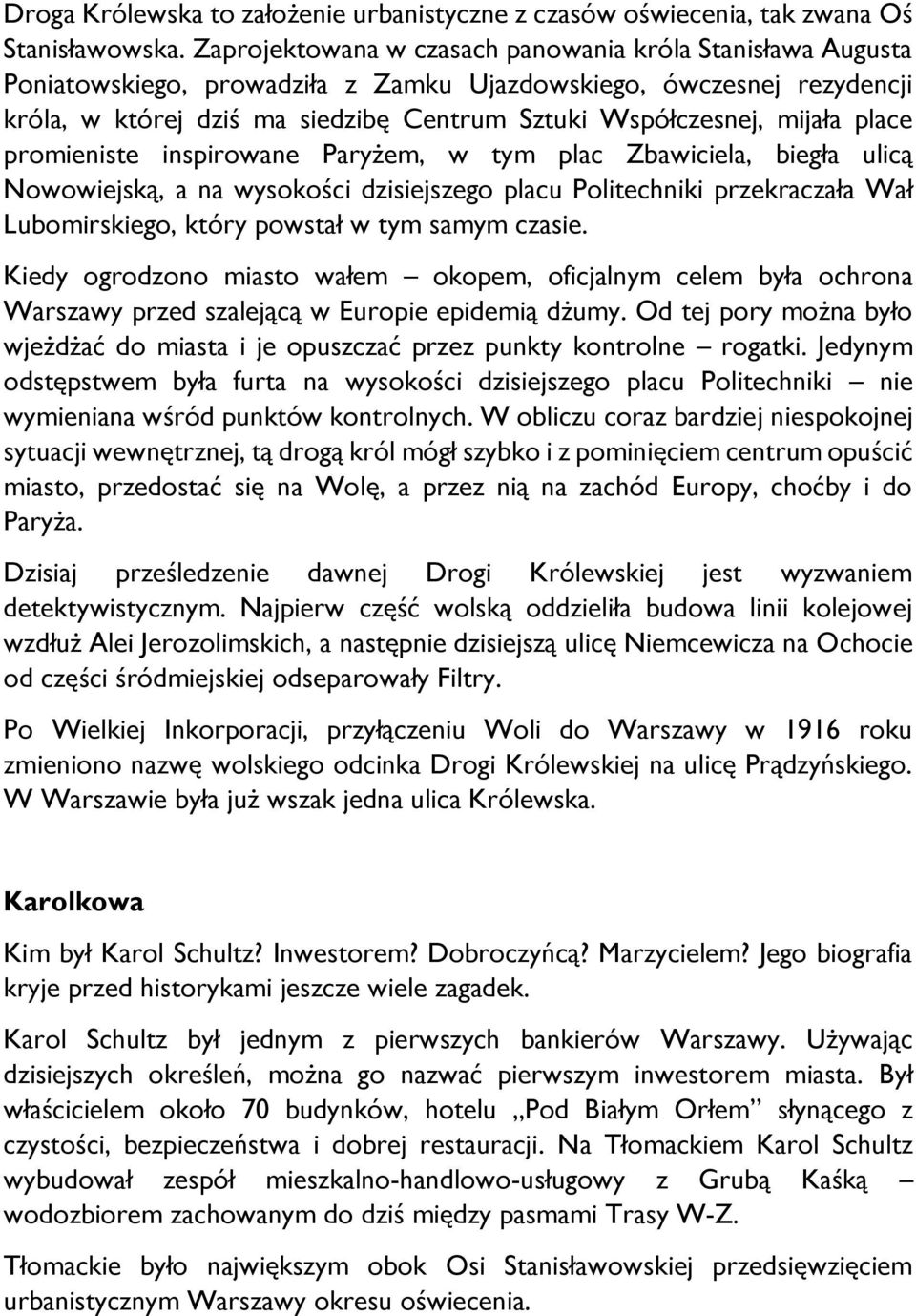 place promieniste inspirowane Paryżem, w tym plac Zbawiciela, biegła ulicą Nowowiejską, a na wysokości dzisiejszego placu Politechniki przekraczała Wał Lubomirskiego, który powstał w tym samym czasie.