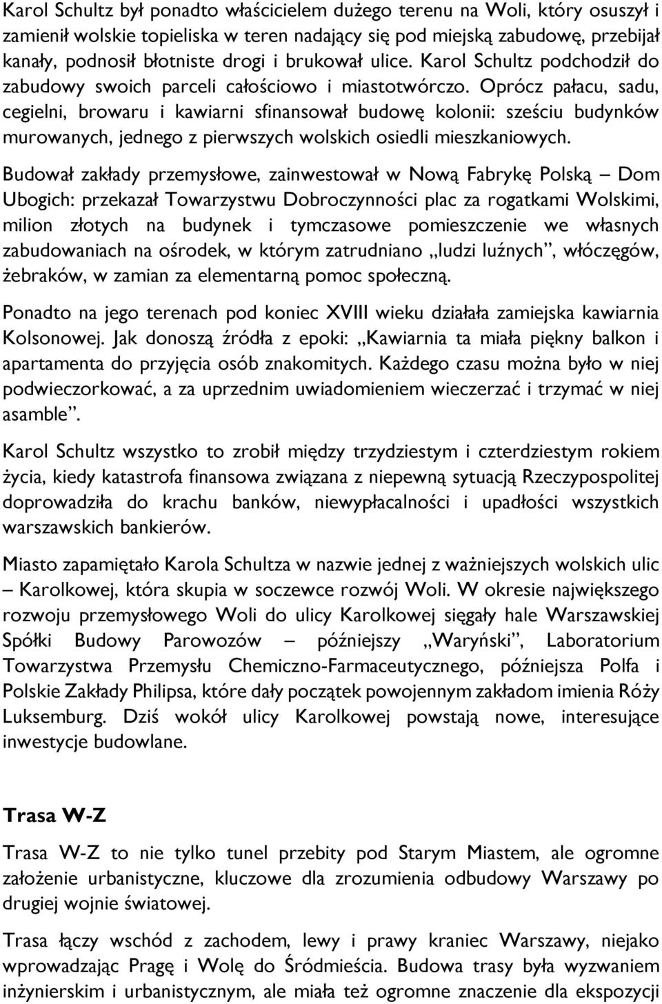 Oprócz pałacu, sadu, cegielni, browaru i kawiarni sfinansował budowę kolonii: sześciu budynków murowanych, jednego z pierwszych wolskich osiedli mieszkaniowych.