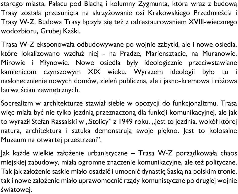 Trasa W-Z eksponowała odbudowywane po wojnie zabytki, ale i nowe osiedla, które lokalizowano wzdłuż niej - na Pradze, Mariensztacie, na Muranowie, Mirowie i Młynowie.